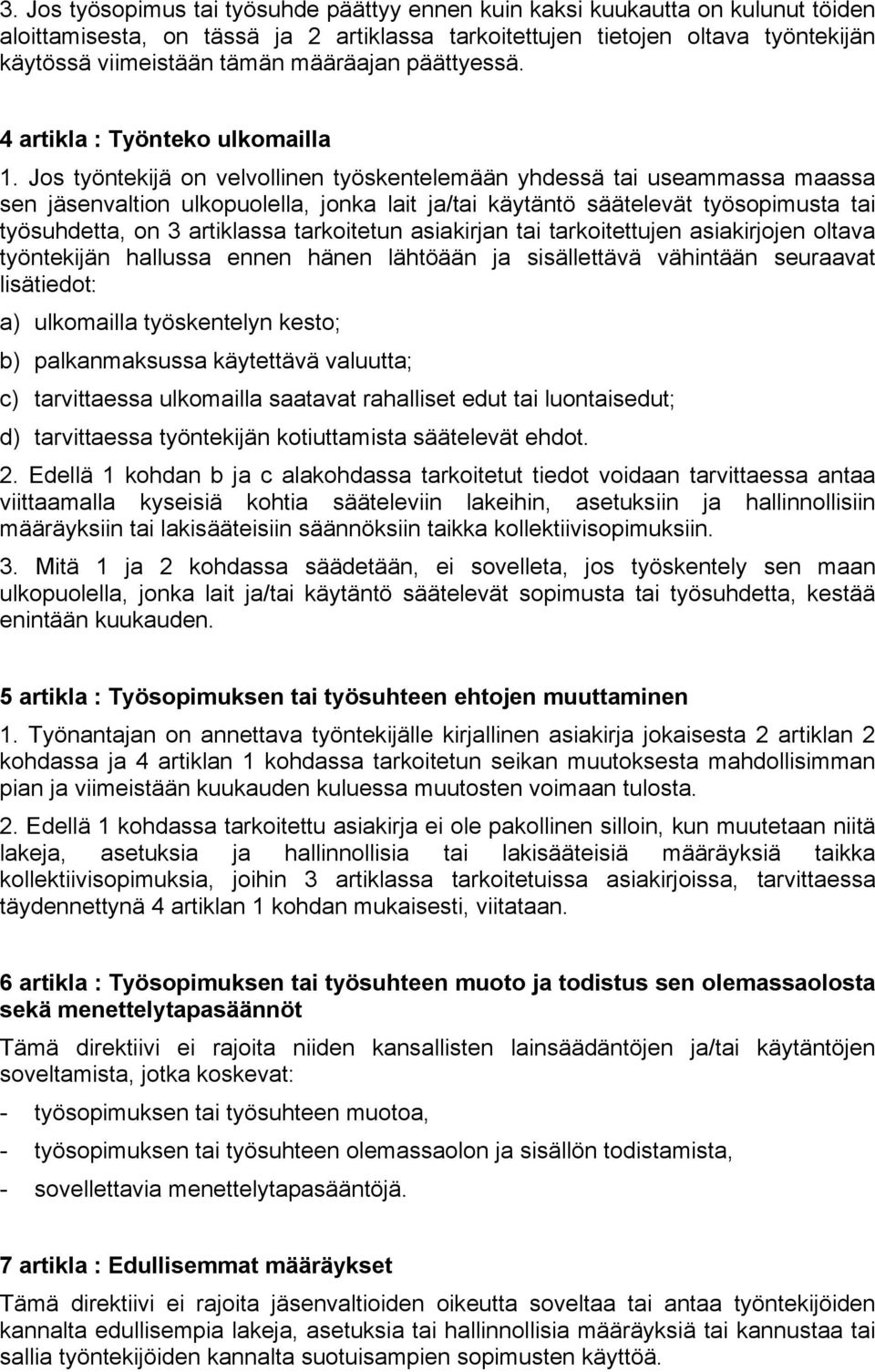 Jos työntekijä on velvollinen työskentelemään yhdessä useammassa maassa sen jäsenvaltion ulkopuolella, jonka lait ja/ käytäntö säätelevät työsopimusta työsuhdetta, on 3 artiklassa tarkoitetun