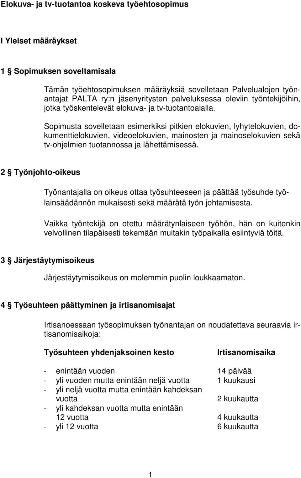 Sopimusta sovelletaan esimerkiksi pitkien elokuvien, lyhytelokuvien, dokumenttielokuvien, videoelokuvien, mainosten ja mainoselokuvien sekä tv-ohjelmien tuotannossa ja lähettämisessä.