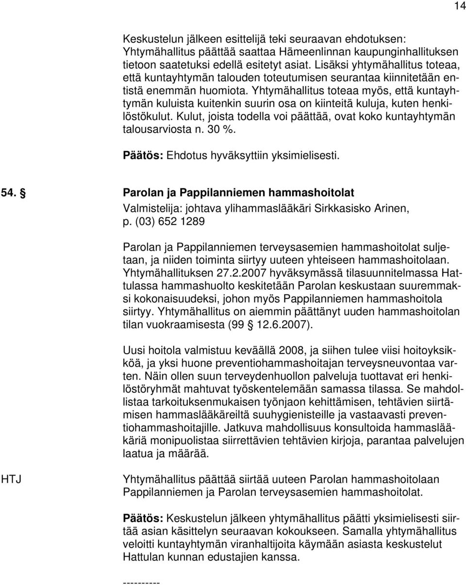 Yhtymähallitus toteaa myös, että kuntayhtymän kuluista kuitenkin suurin osa on kiinteitä kuluja, kuten henkilöstökulut. Kulut, joista todella voi päättää, ovat koko kuntayhtymän talousarviosta n.