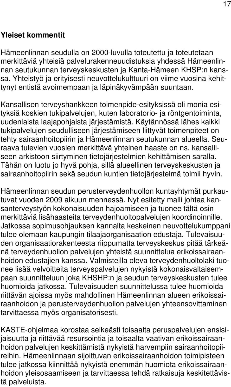 Kansallisen terveyshankkeen toimenpide-esityksissä oli monia esityksiä koskien tukipalvelujen, kuten laboratorio- ja röntgentoiminta, uudenlaista laajapohjaista järjestämistä.