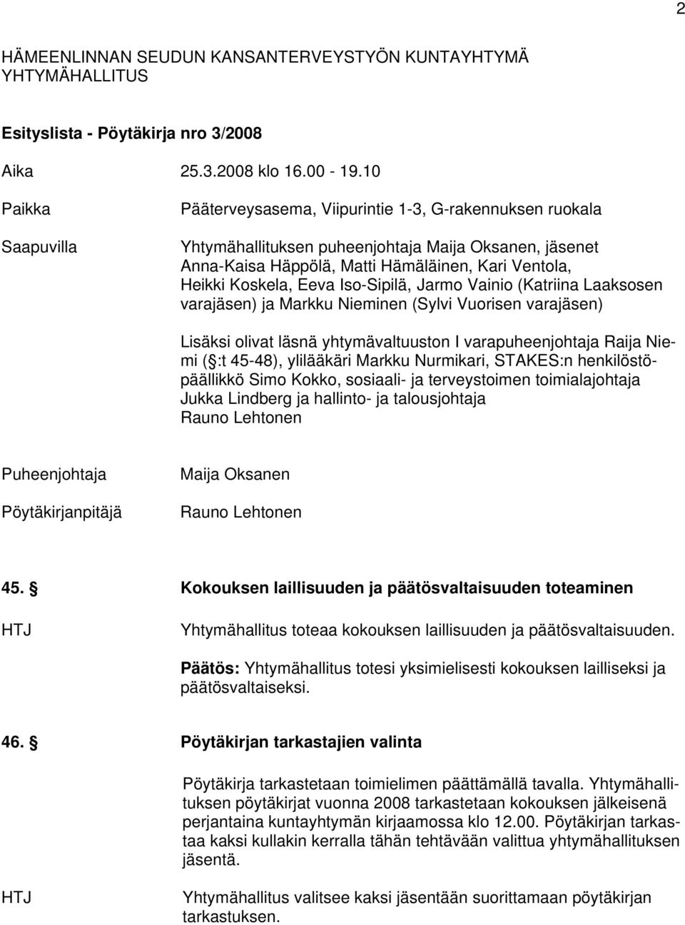 Eeva Iso-Sipilä, Jarmo Vainio (Katriina Laaksosen varajäsen) ja Markku Nieminen (Sylvi Vuorisen varajäsen) Lisäksi olivat läsnä yhtymävaltuuston I varapuheenjohtaja Raija Niemi ( :t 45-48),