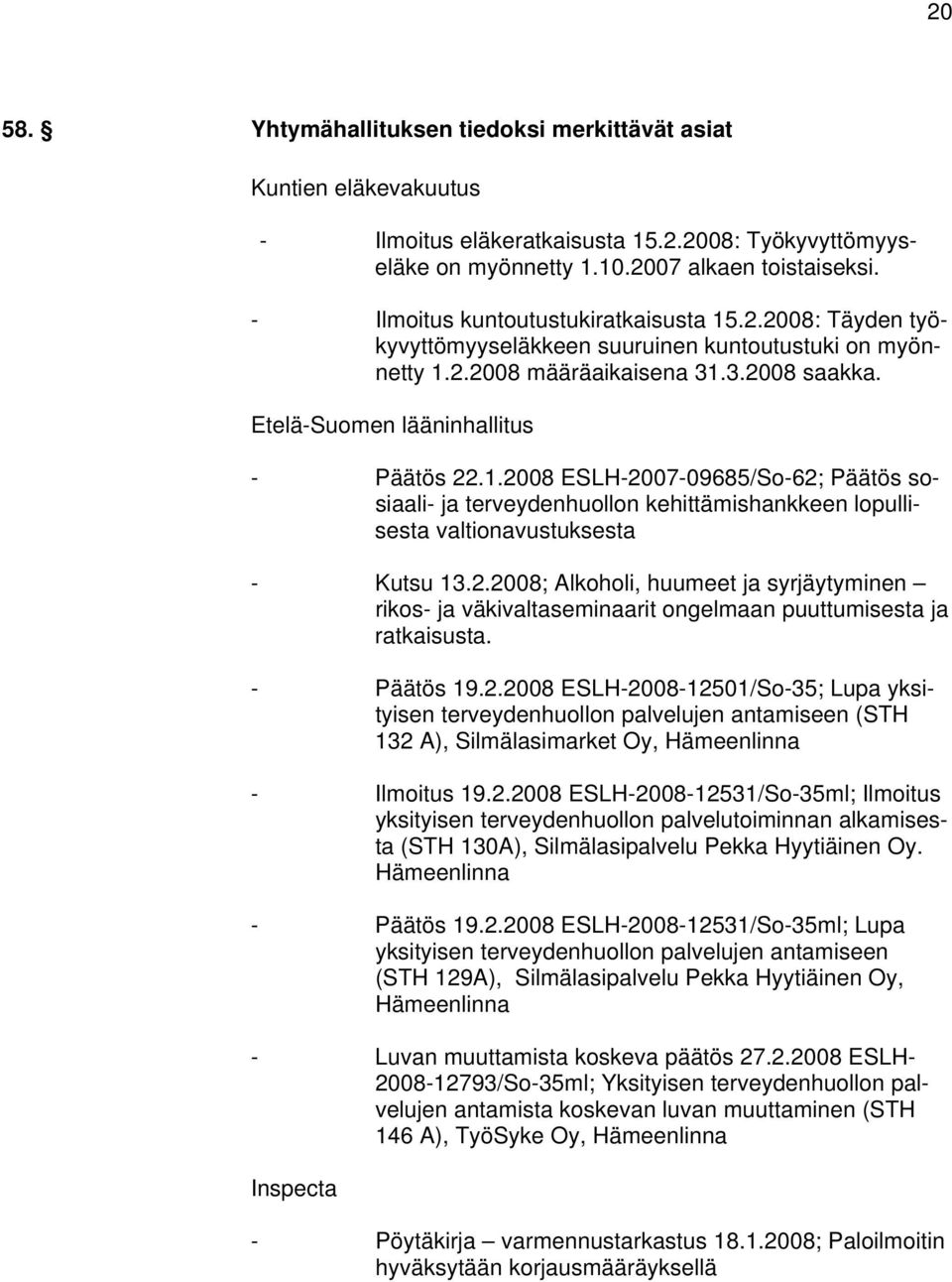 2.2008; Alkoholi, huumeet ja syrjäytyminen rikos- ja väkivaltaseminaarit ongelmaan puuttumisesta ja ratkaisusta. - Päätös 19.2.2008 ESLH-2008-12501/So-35; Lupa yksityisen terveydenhuollon palvelujen antamiseen (STH 132 A), Silmälasimarket Oy, Hämeenlinna - Ilmoitus 19.
