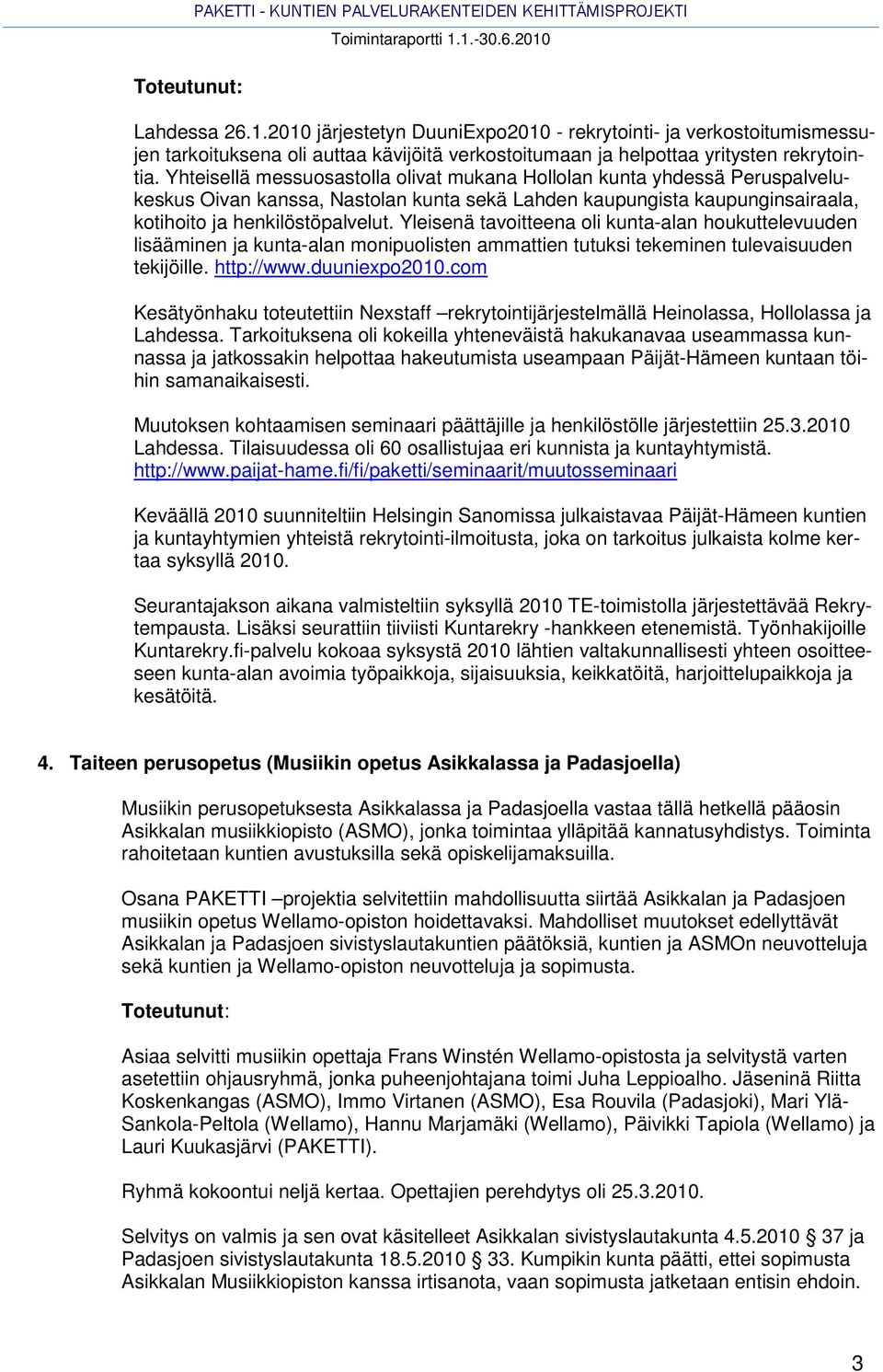 Yhteisellä messuosastolla olivat mukana Hollolan kunta yhdessä Peruspalvelukeskus Oivan kanssa, Nastolan kunta sekä Lahden kaupungista kaupunginsairaala, kotihoito ja henkilöstöpalvelut.