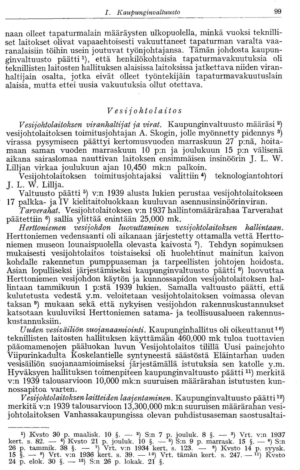 Tämän johdosta kaupunginvaltuusto päätti 1 ), että henkilökohtaisia tapaturmavakuutuksia oli teknillisten laitosten hallituksen alaisissa laitoksissa jatkettava niiden viranhaltijain osalta, jotka