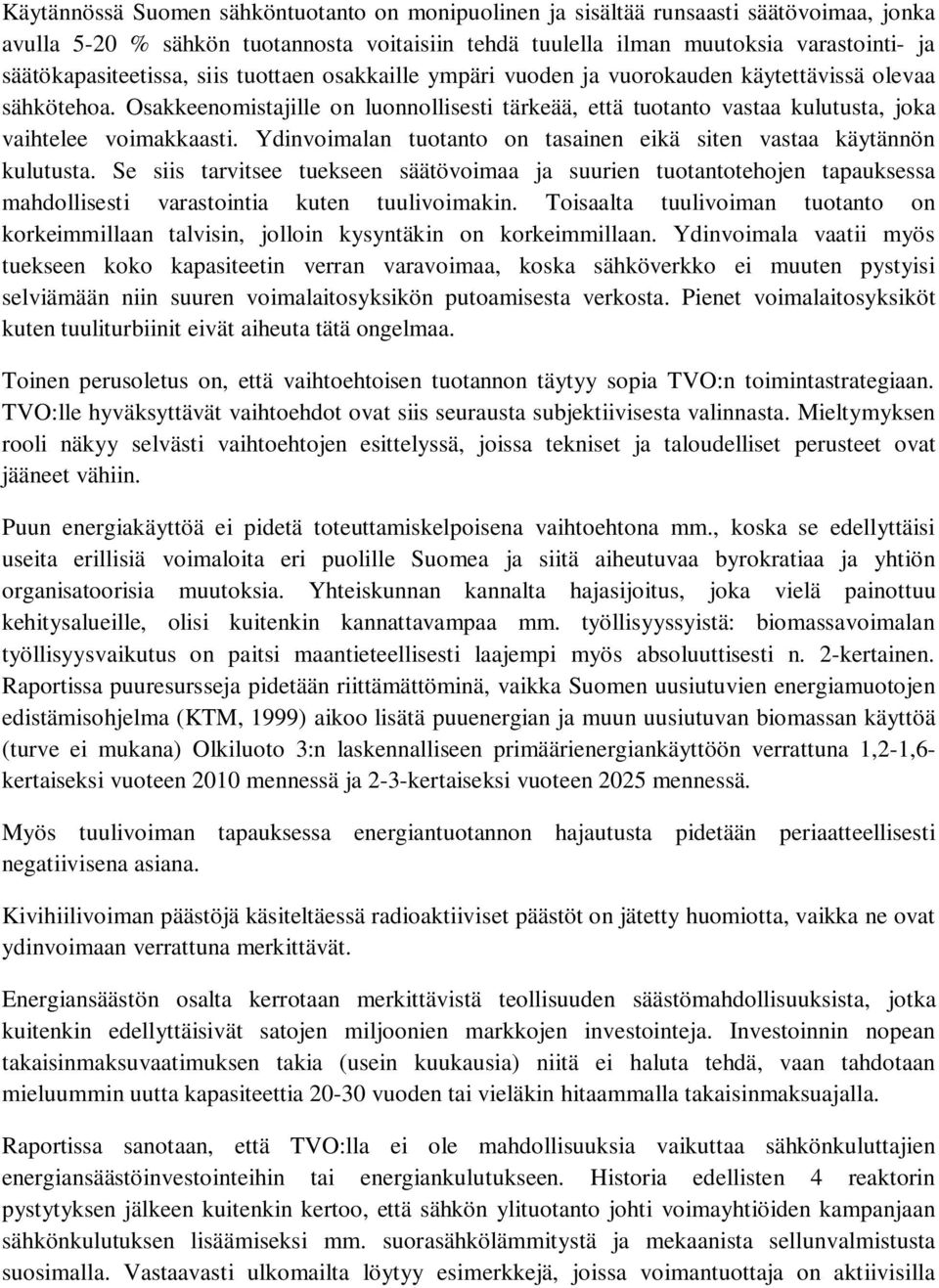 Osakkeenomistajille on luonnollisesti tärkeää, että tuotanto vastaa kulutusta, joka vaihtelee voimakkaasti. Ydinvoimalan tuotanto on tasainen eikä siten vastaa käytännön kulutusta.