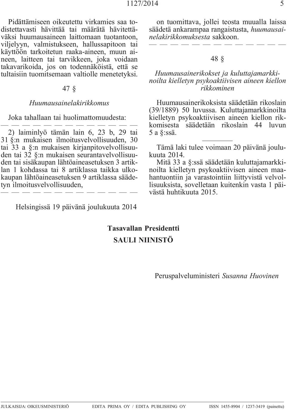 47 Huumausainelakirikkomus Joka tahallaan tai huolimattomuudesta: 2) laiminlyö tämän lain 6, 23 b, 29 tai 31 :n mukaisen ilmoitusvelvollisuuden, 30 tai 33 a :n mukaisen kirjanpitovelvollisuuden tai