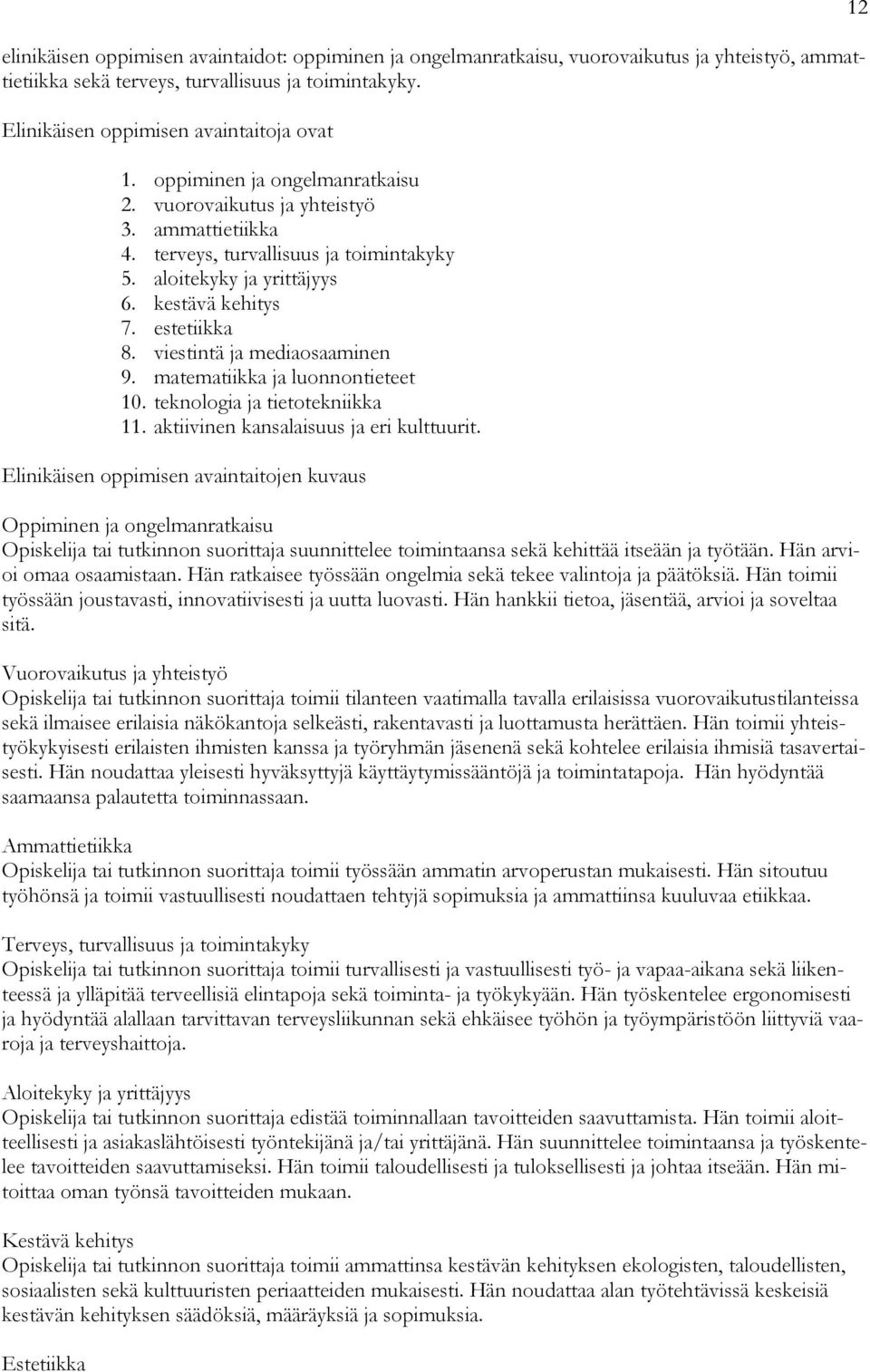 viestintä ja mediaosaaminen 9. matematiikka ja luonnontieteet 10. teknologia ja tietotekniikka 11. aktiivinen kansalaisuus ja eri kulttuurit.