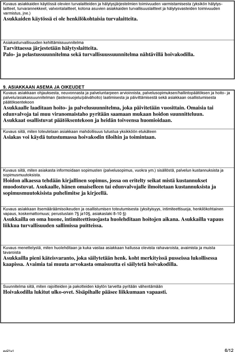 Asiakasturvallisuuden kehittämissuunnitelma Tarvittaessa järjestetään hälytyslaitteita. Palo- ja pelastussuunnitelma sekä turvallisuussuunnitelma nähtävillä hoivakodilla. 9.