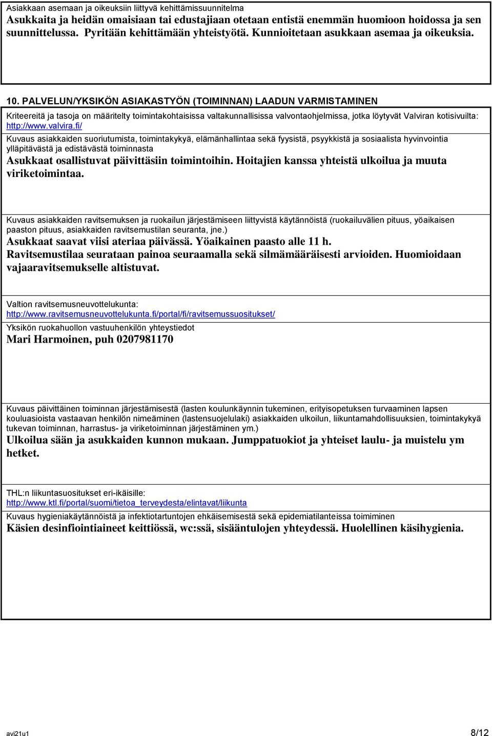 PALVELUN/YKSIKÖN ASIAKASTYÖN (TOIMINNAN) LAADUN VARMISTAMINEN Kriteereitä ja tasoja on määritelty toimintakohtaisissa valtakunnallisissa valvontaohjelmissa, jotka löytyvät Valviran kotisivuilta: