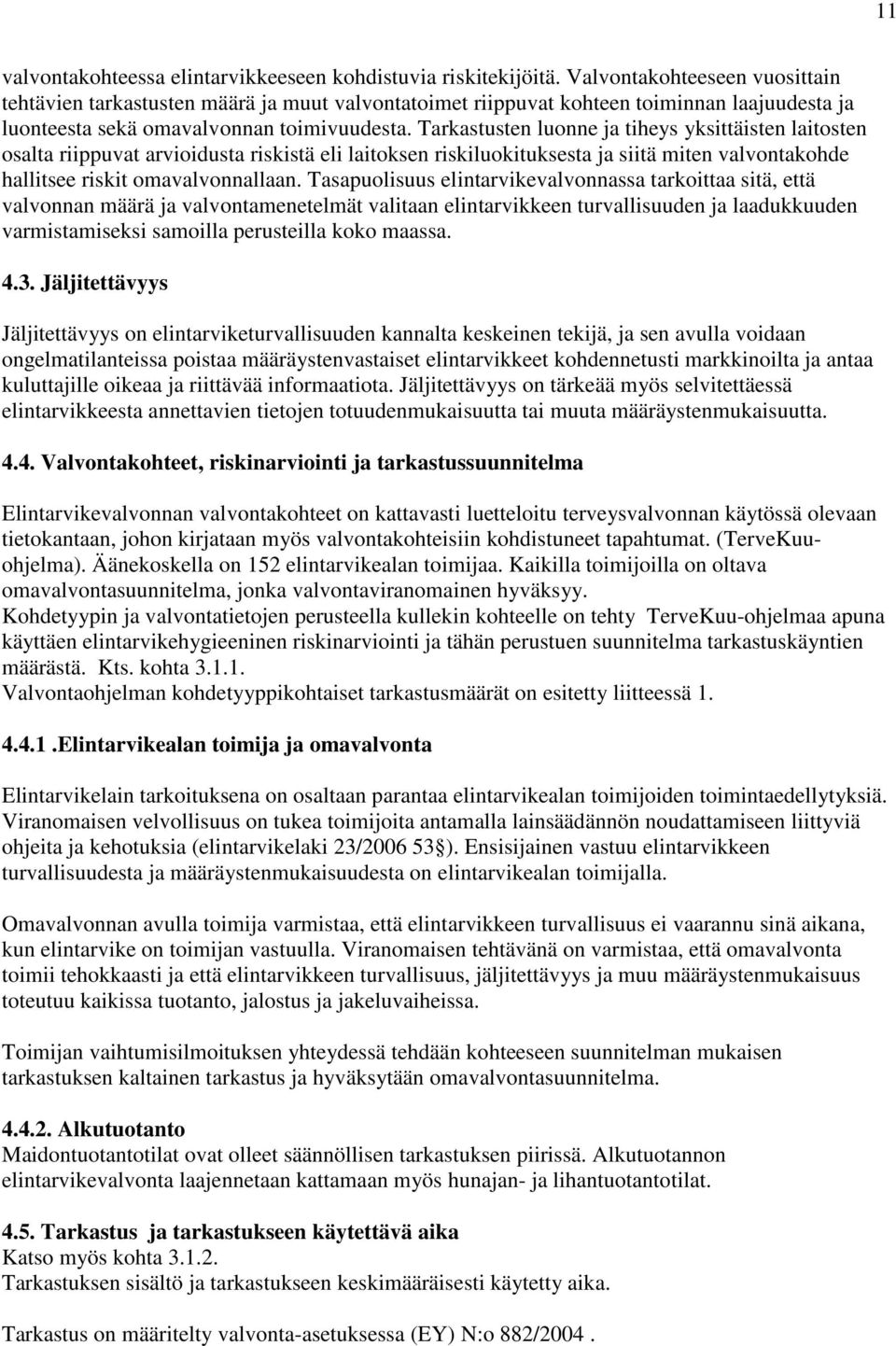 Tarkastusten luonne ja tiheys yksittäisten laitosten osalta riippuvat arvioidusta riskistä eli laitoksen riskiluokituksesta ja siitä miten valvontakohde hallitsee riskit omavalvonnallaan.