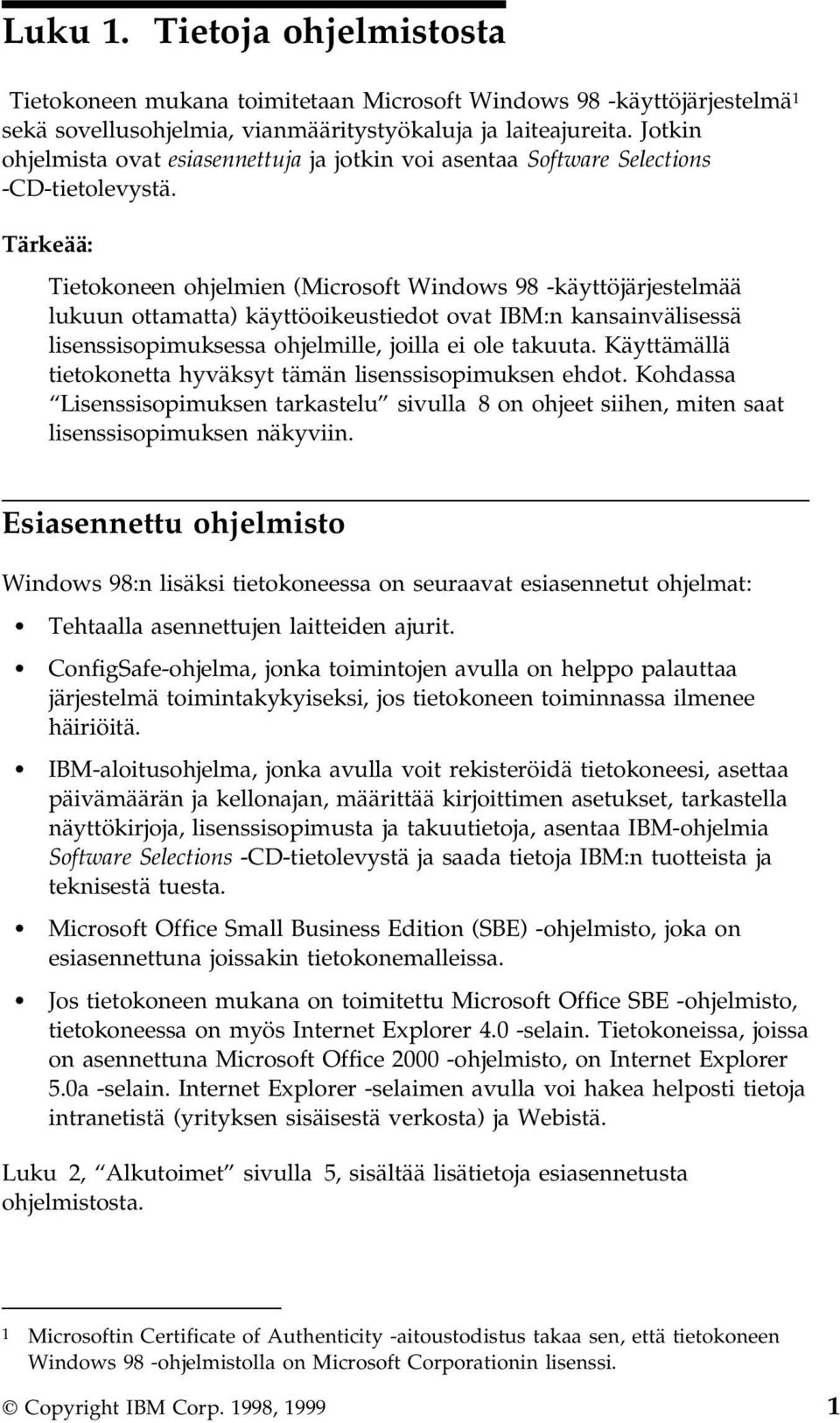 Tärkeää: Tietokoneen ohjelmien (Microsoft Windows 98 -käyttöjärjestelmää lukuun ottamatta) käyttöoikeustiedot ovat IBM:n kansainvälisessä lisenssisopimuksessa ohjelmille, joilla ei ole takuuta.