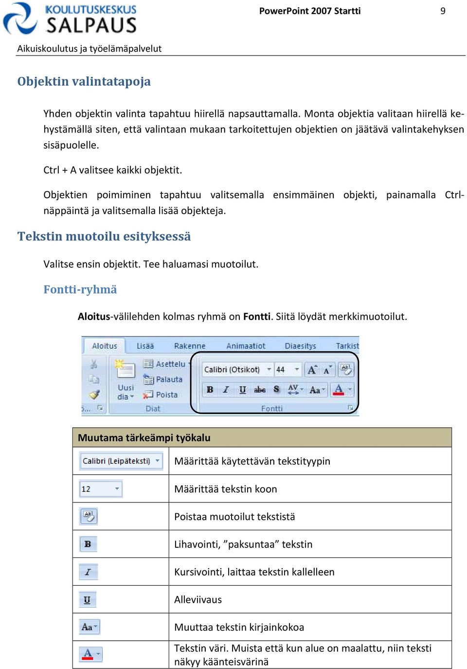 Objektien poimiminen tapahtuu valitsemalla ensimmäinen objekti, painamalla Ctrlnäppäintä ja valitsemalla lisää objekteja. Tekstin muotoilu esityksessä Valitse ensin objektit. Tee haluamasi muotoilut.