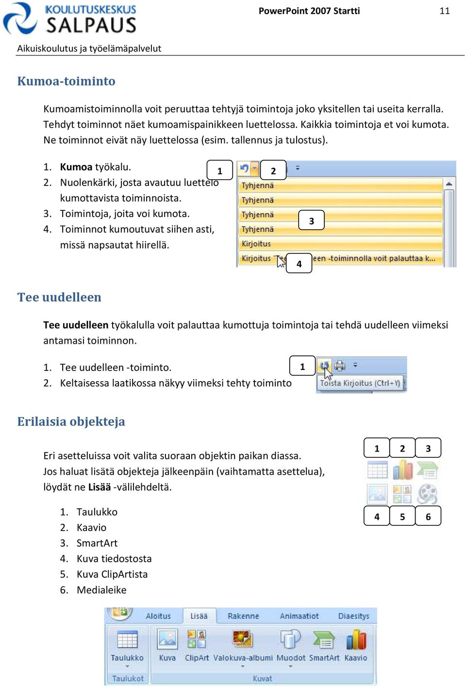 Toimintoja, joita voi kumota. 4. Toiminnot kumoutuvat siihen asti, missä napsautat hiirellä.