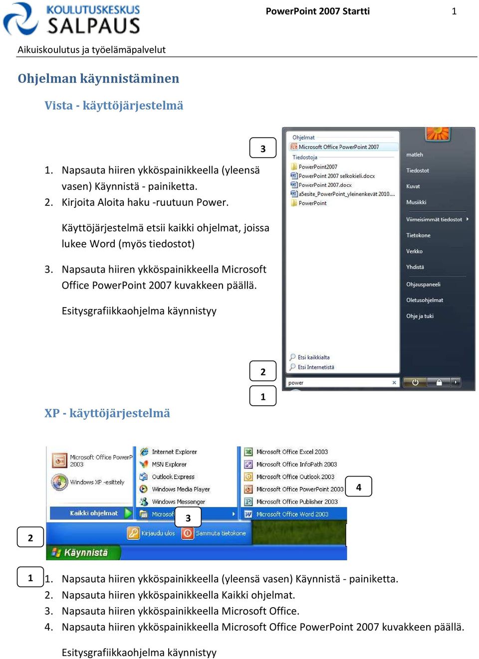 Esitysgrafiikkaohjelma käynnistyy 2 XP - käyttöjärjestelmä 1 4 3 2 1 1. Napsauta hiiren ykköspainikkeella (yleensä vasen) Käynnistä - painiketta. 2. Napsauta hiiren ykköspainikkeella Kaikki ohjelmat.