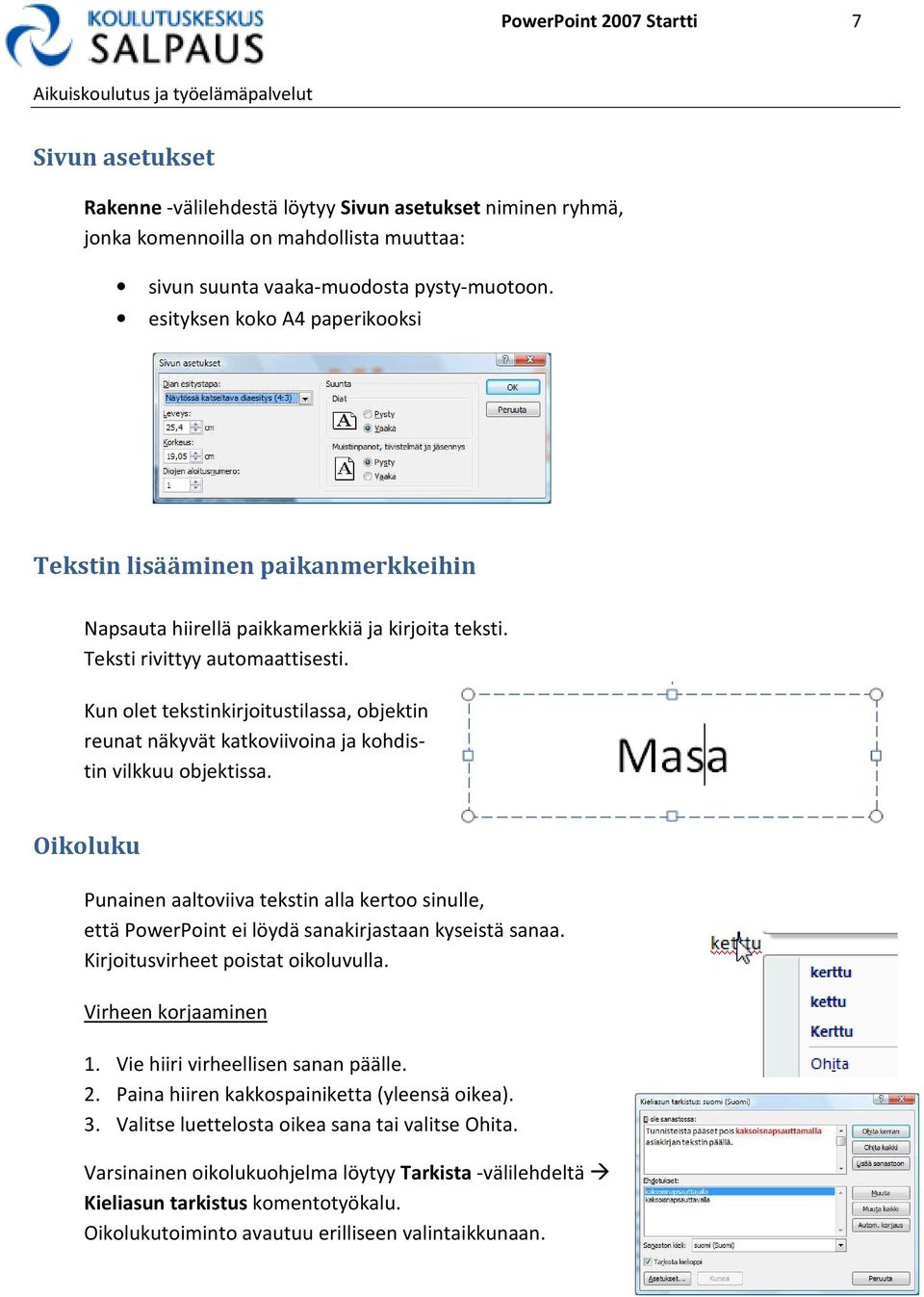 Kun olet tekstinkirjoitustilassa, objektin reunat näkyvät katkoviivoina ja kohdistin vilkkuu objektissa.