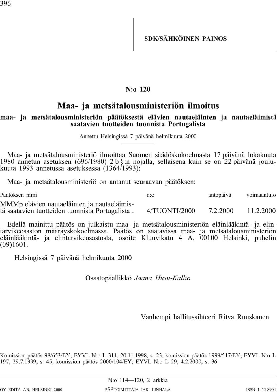 se on 22 päivänä joulukuuta 1993 annetussa asetuksessa (1364/1993): Maa- ja metsätalousministeriö on antanut seuraavan päätöksen: Päätöksen nimi n:o antopäivä voimaantulo MMMp elävien nautaeläinten