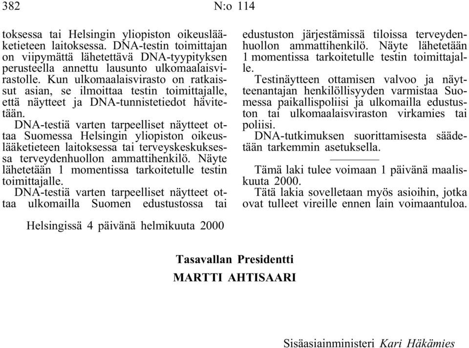 DNA-testiä varten tarpeelliset näytteet ottaa Suomessa Helsingin yliopiston oikeuslääketieteen laitoksessa tai terveyskeskuksessa terveydenhuollon ammattihenkilö.