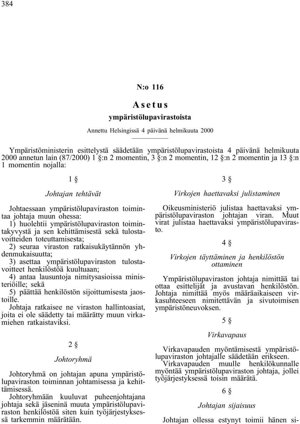 ympäristölupaviraston toimintakyvystä ja sen kehittämisestä sekä tulostavoitteiden toteuttamisesta; 2) seuraa viraston ratkaisukäytännön yhdenmukaisuutta; 3) asettaa ympäristölupaviraston