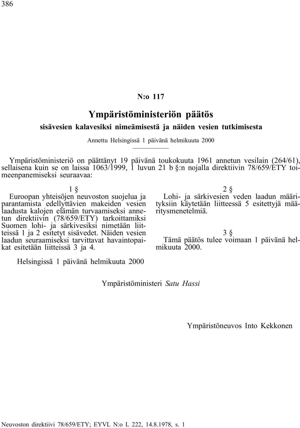 suojelua ja parantamista edellyttävien makeiden vesien laadusta kalojen elämän turvaamiseksi annetun direktiivin (78/659/ETY) tarkoittamiksi Suomen lohi- ja särkivesiksi nimetään liitteissä 1 ja 2