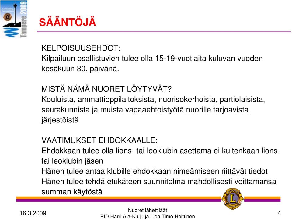 Kouluista, ammattioppilaitoksista, nuorisokerhoista, partiolaisista, seurakunnista ja muista vapaaehtoistyötä nuorille tarjoavista