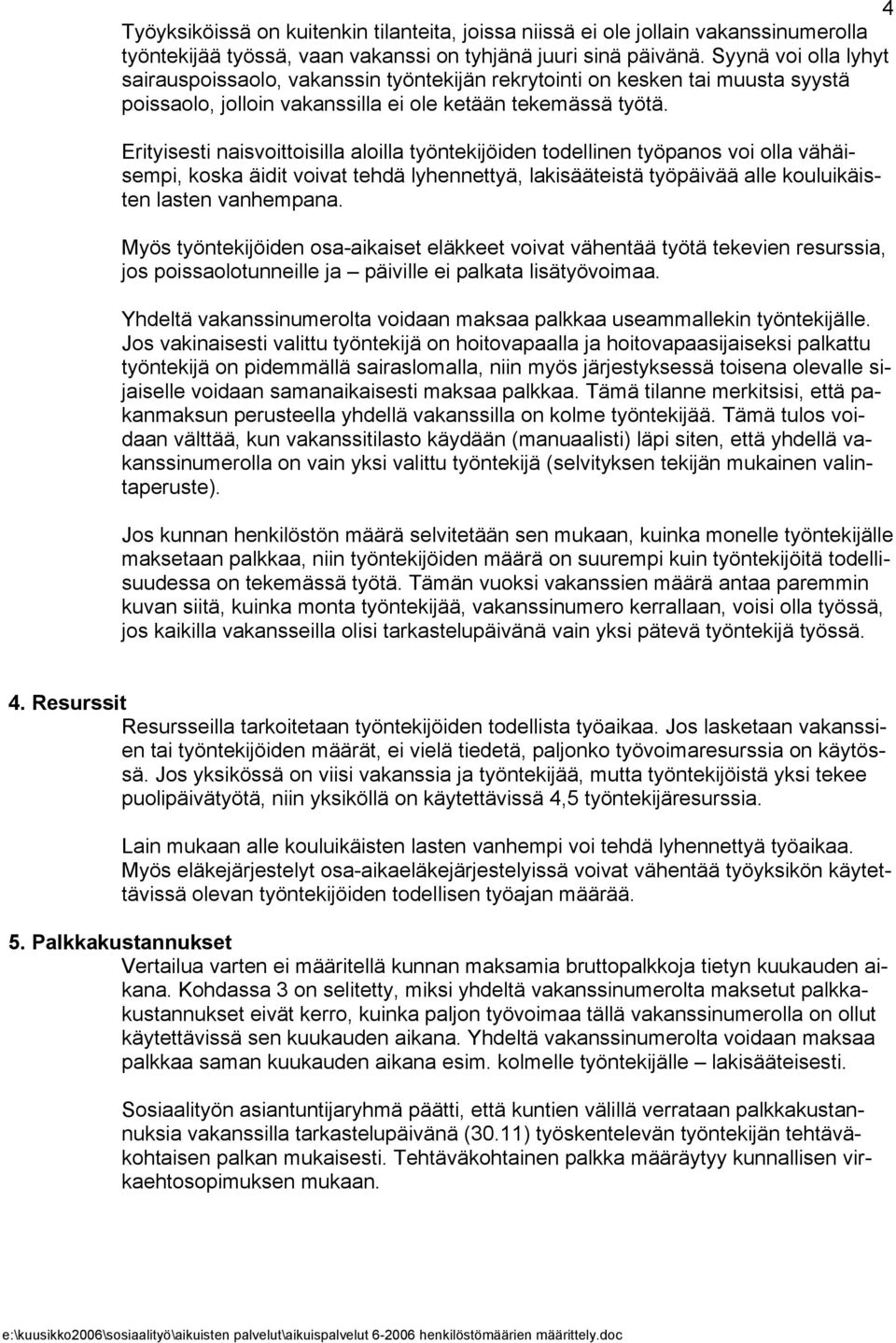 Erityisesti naisvoittoisilla aloilla työntekijöiden todellinen työpanos voi olla vähäisempi, koska äidit voivat tehdä lyhennettyä, lakisääteistä työpäivää alle kouluikäisten lasten vanhempana.