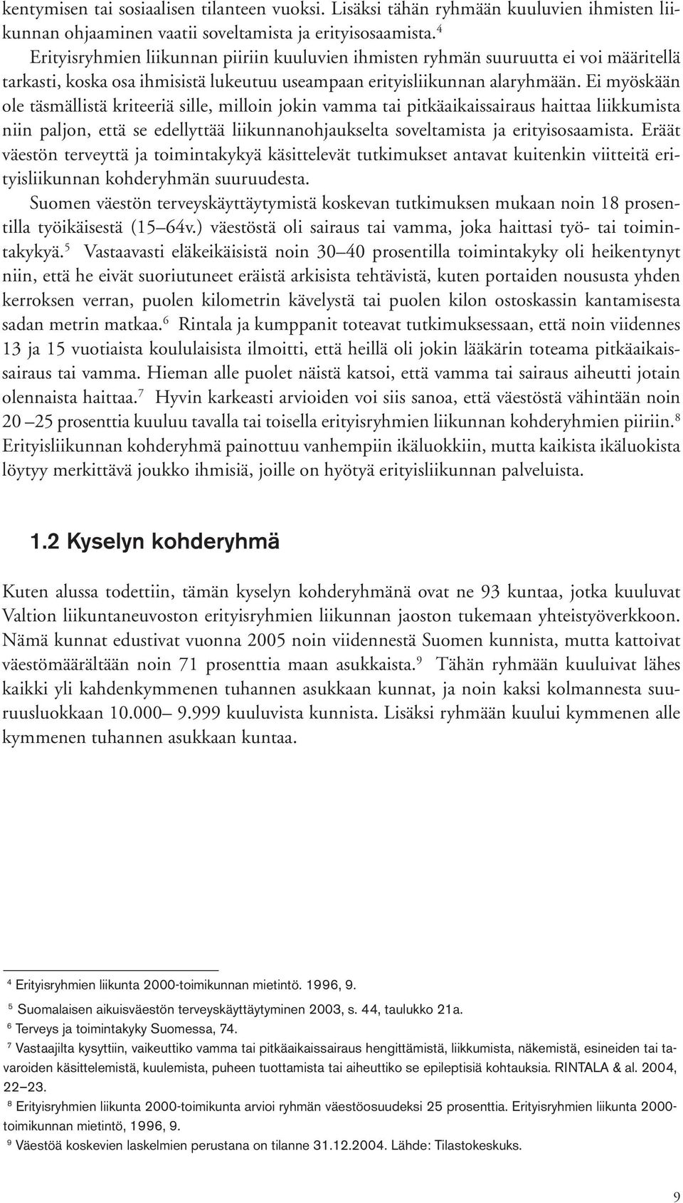 Ei myöskään ole täsmällistä kriteeriä sille, milloin jokin vamma tai pitkäaikaissairaus haittaa liikkumista niin paljon, että se edellyttää liikunnanohjaukselta soveltamista ja erityisosaamista.