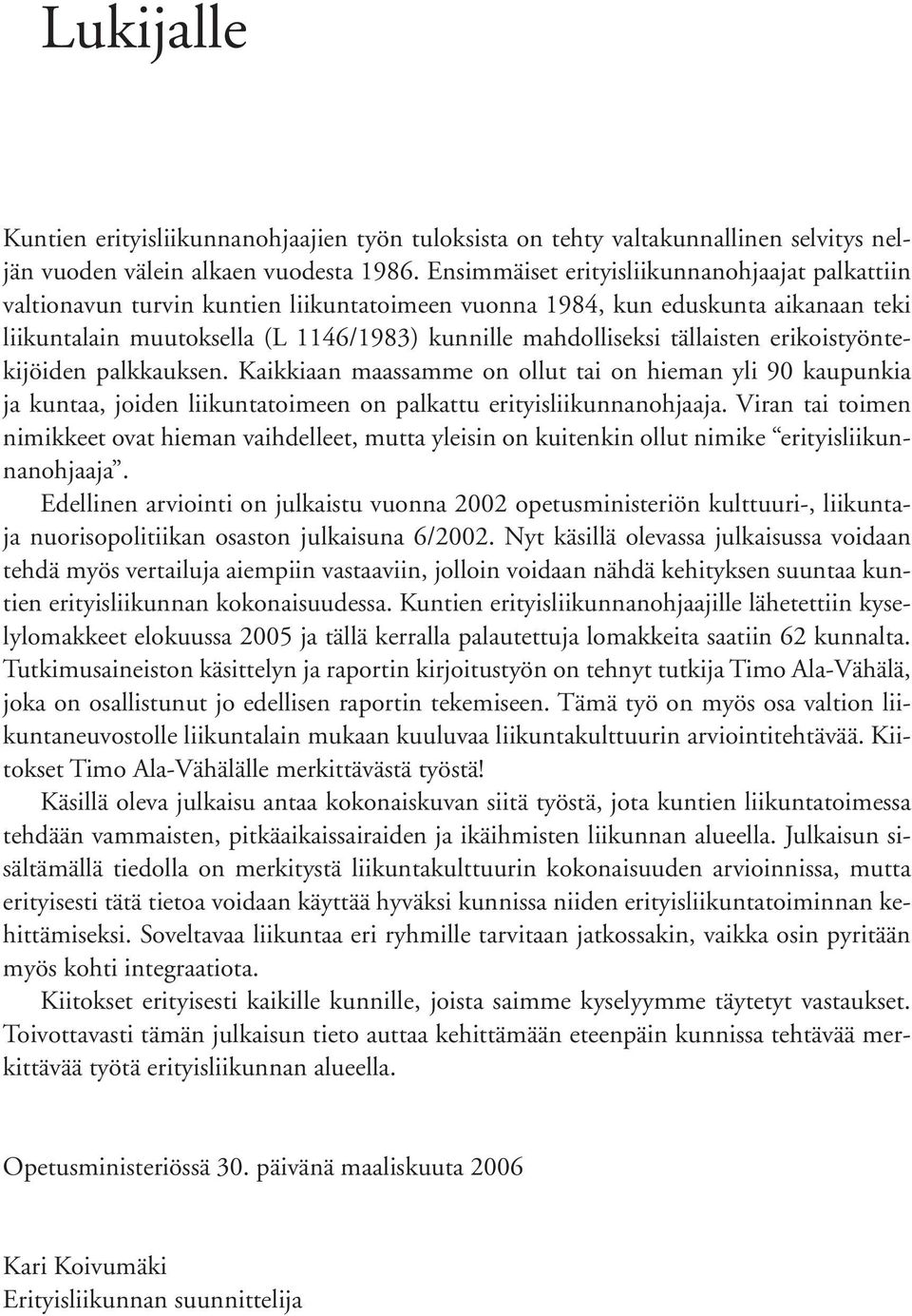 tällaisten erikoistyöntekijöiden palkkauksen. aan maassamme on ollut tai on hieman yli 90 kaupunkia ja kuntaa, joiden liikuntatoimeen on palkattu erityisliikunnanohjaaja.