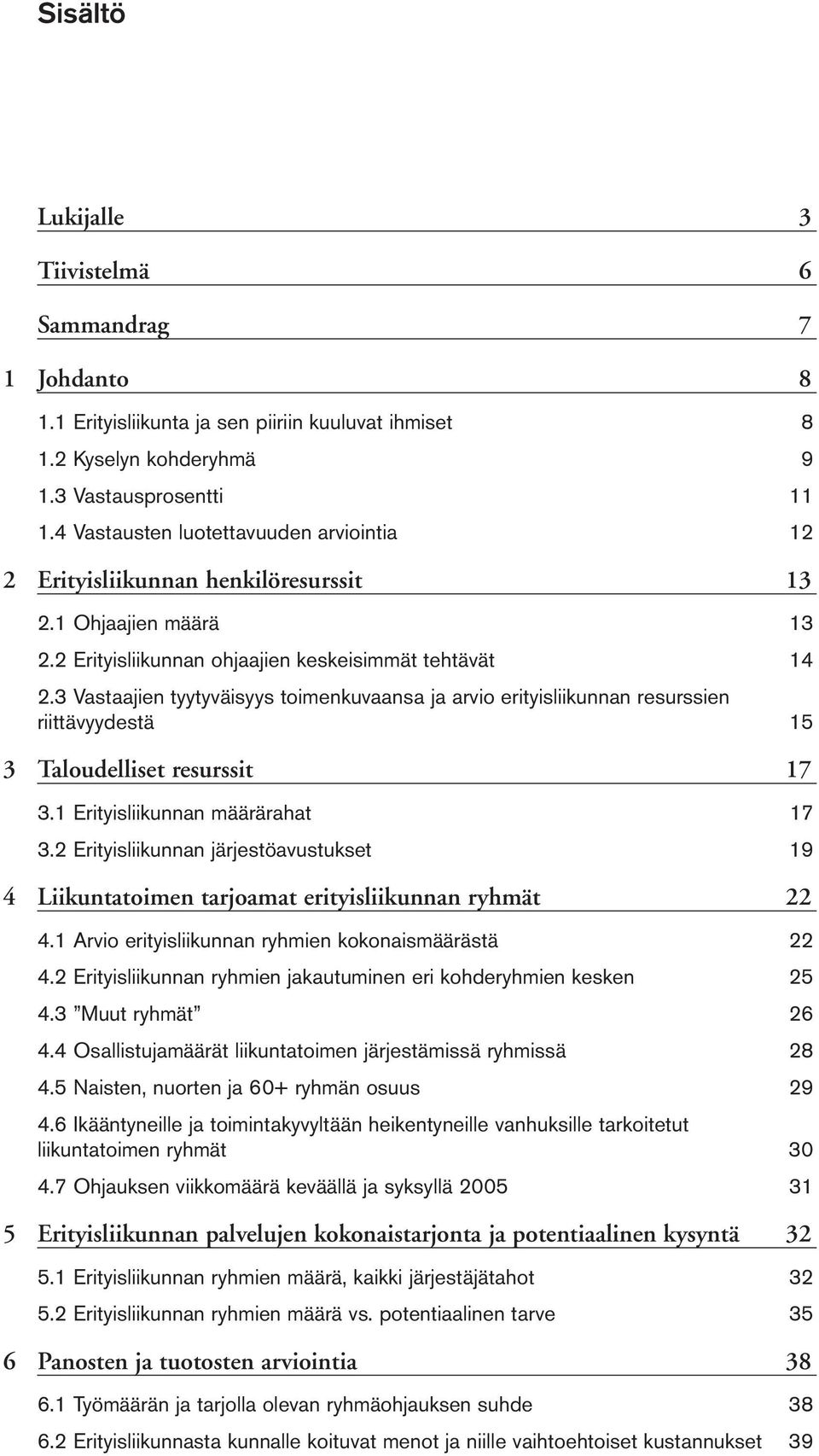 3 Vastaajien tyytyväisyys toimenkuvaansa ja arvio erityisliikunnan resurssien riittävyydestä 15 3 Taloudelliset resurssit 17 3.1 Erityisliikunnan määrärahat 17 3.