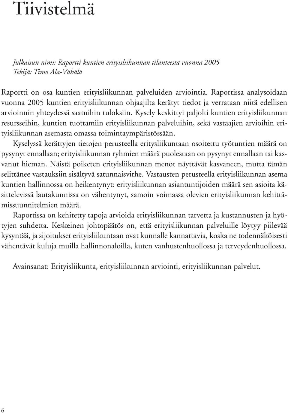 Kysely keskittyi paljolti kuntien erityisliikunnan resursseihin, kuntien tuottamiin erityisliikunnan palveluihin, sekä vastaajien arvioihin erityisliikunnan asemasta omassa toimintaympäristössään.