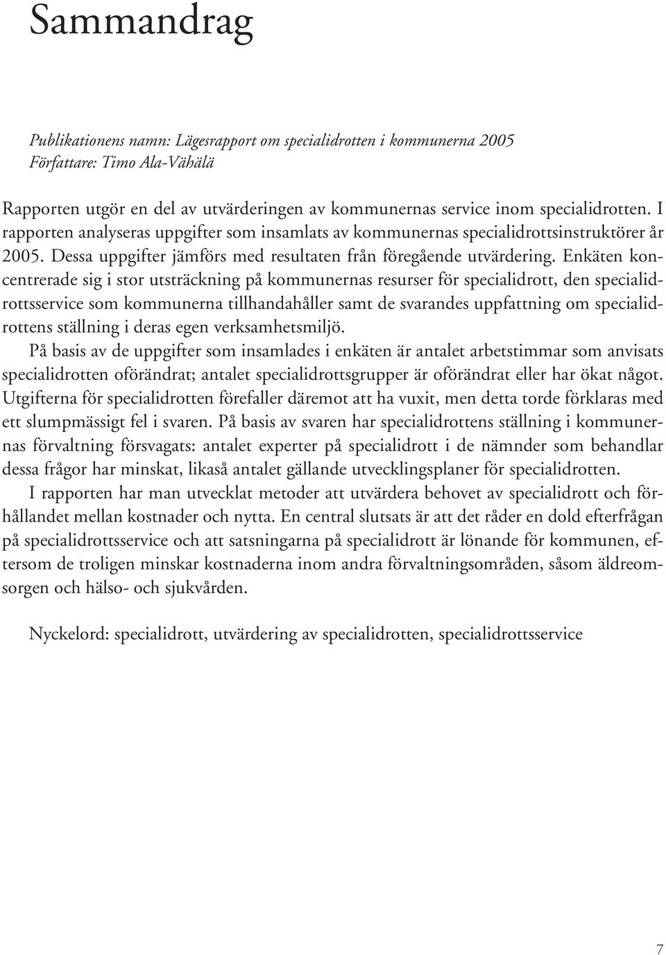 Enkäten koncentrerade sig i stor utsträckning på kommunernas resurser för specialidrott, den specialidrottsservice som kommunerna tillhandahåller samt de svarandes uppfattning om specialidrottens