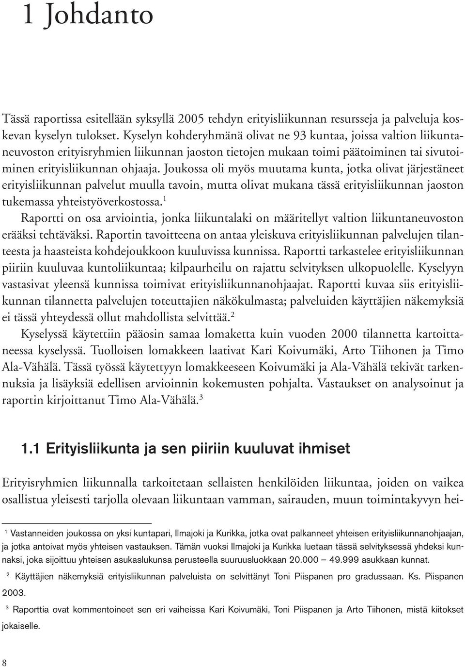 Joukossa oli myös muutama kunta, jotka olivat järjestäneet erityisliikunnan palvelut muulla tavoin, mutta olivat mukana tässä erityisliikunnan jaoston tukemassa yhteistyöverkostossa.