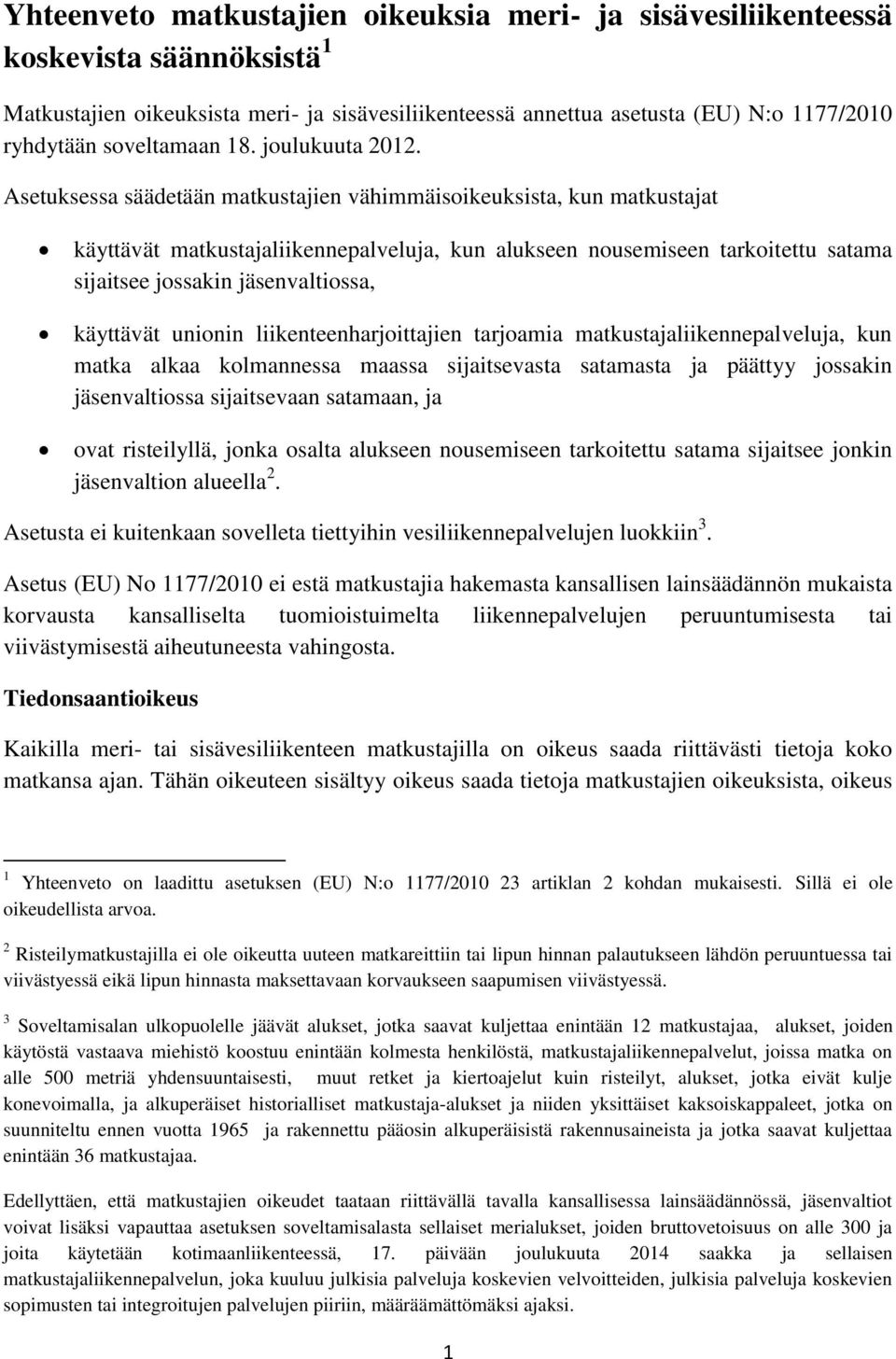 Asetuksessa säädetään matkustajien vähimmäisoikeuksista, kun matkustajat käyttävät matkustajaliikennepalveluja, kun alukseen nousemiseen tarkoitettu satama sijaitsee jossakin jäsenvaltiossa,