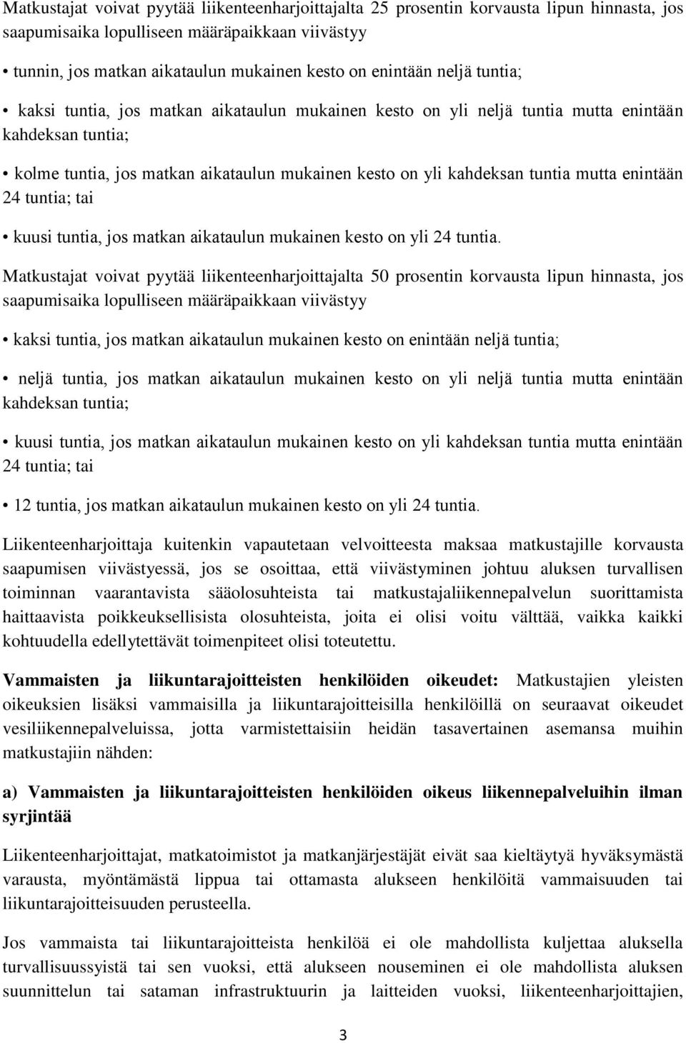 enintään 24 tuntia; tai kuusi tuntia, jos matkan aikataulun mukainen kesto on yli 24 tuntia.