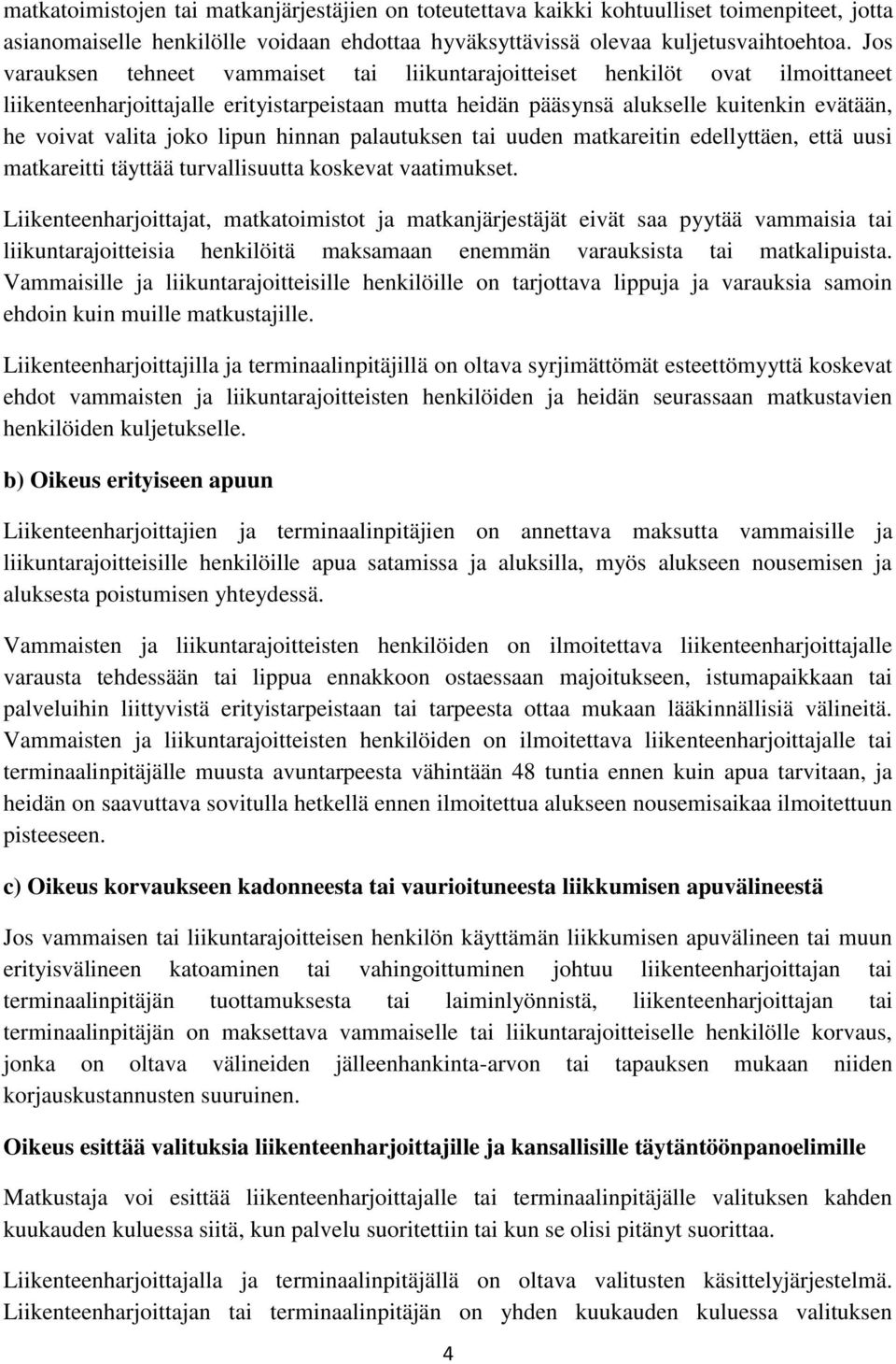 joko lipun hinnan palautuksen tai uuden matkareitin edellyttäen, että uusi matkareitti täyttää turvallisuutta koskevat vaatimukset.