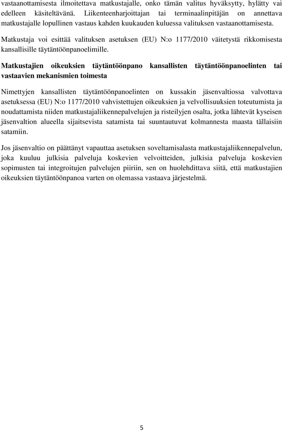 Matkustaja voi esittää valituksen asetuksen (EU) N:o 1177/2010 väitetystä rikkomisesta kansallisille täytäntöönpanoelimille.