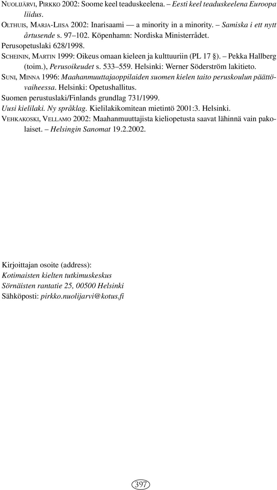 Helsinki: Werner Söderström lakitieto. SUNI, MINNA 1996: Maahanmuuttajaoppilaiden suomen kielen taito peruskoulun päättövaiheessa. Helsinki: Opetushallitus.