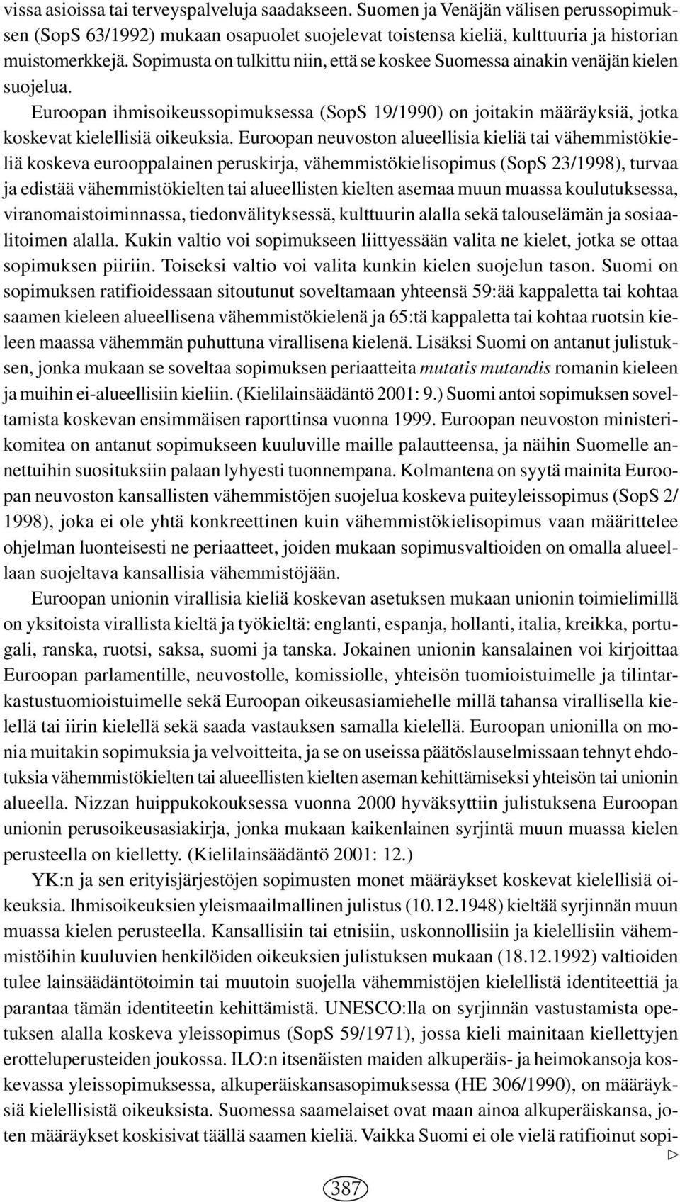 Euroopan neuvoston alueellisia kieliä tai vähemmistökieliä koskeva eurooppalainen peruskirja, vähemmistökielisopimus (SopS 23/1998), turvaa ja edistää vähemmistökielten tai alueellisten kielten