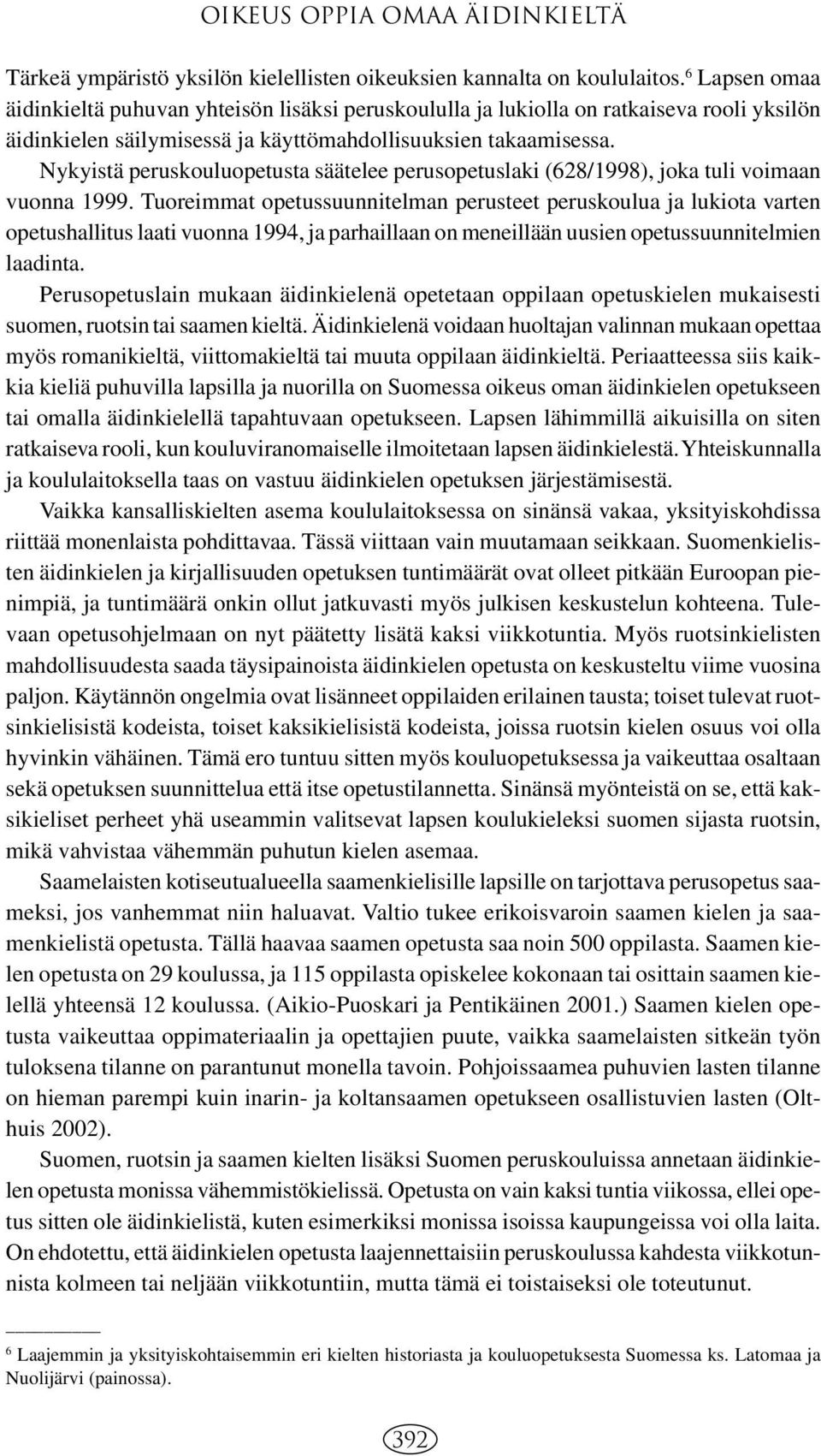 Nykyistä peruskouluopetusta säätelee perusopetuslaki (628/1998), joka tuli voimaan vuonna 1999.