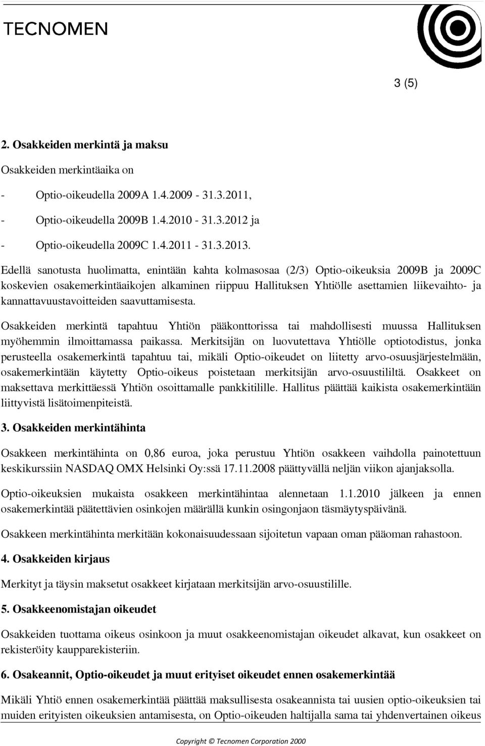 kannattavuustavoitteiden saavuttamisesta. Osakkeiden merkintä tapahtuu Yhtiön pääkonttorissa tai mahdollisesti muussa Hallituksen myöhemmin ilmoittamassa paikassa.