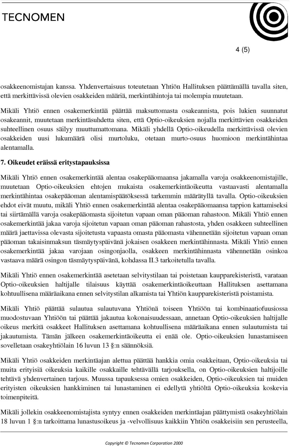 suhteellinen osuus säilyy muuttumattomana. Mikäli yhdellä Optio-oikeudella merkittävissä olevien osakkeiden uusi lukumäärä olisi murtoluku, otetaan murto-osuus huomioon merkintähintaa alentamalla. 7.