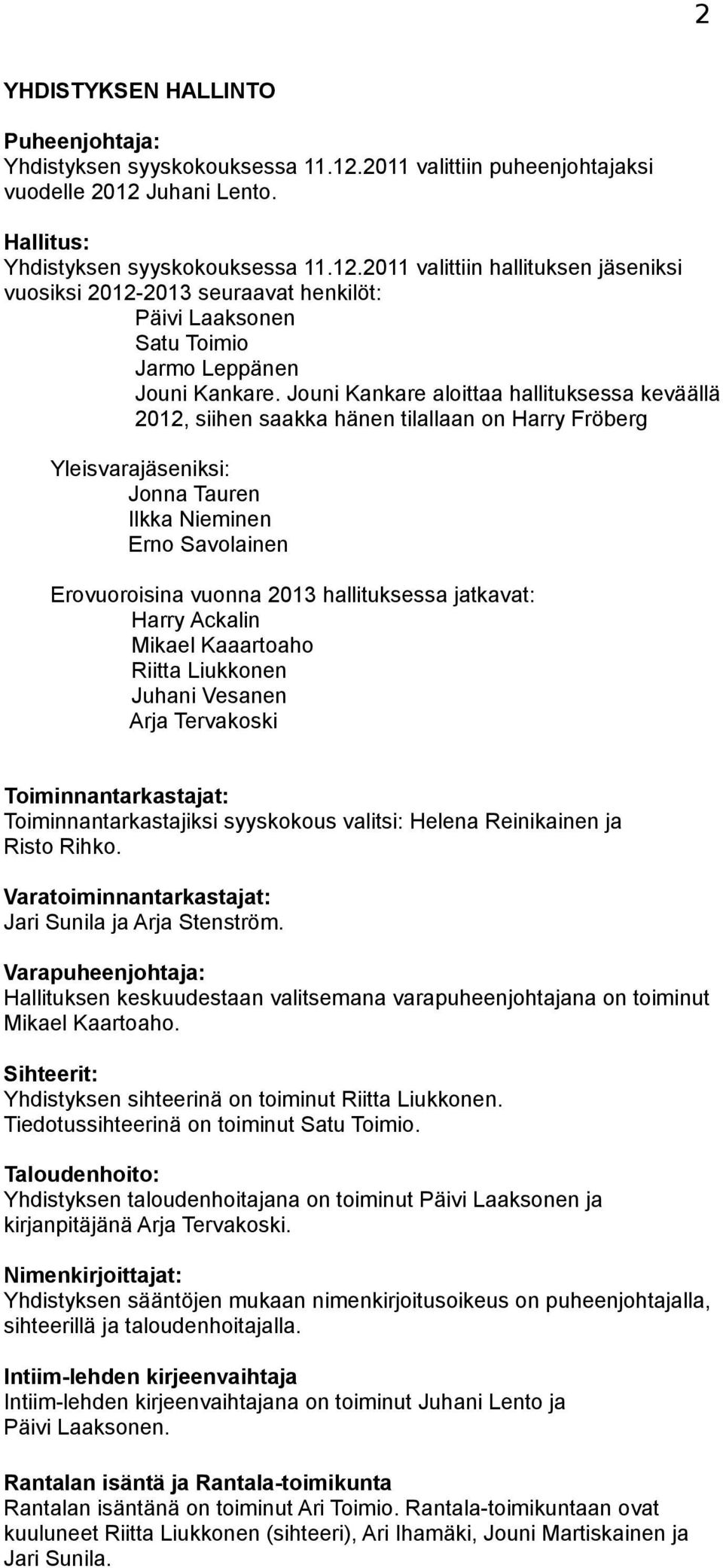 Jouni Kankare aloittaa hallituksessa keväällä 2012, siihen saakka hänen tilallaan on Harry Fröberg Yleisvarajäseniksi: Jonna Tauren Ilkka Nieminen Erno Savolainen Erovuoroisina vuonna 2013