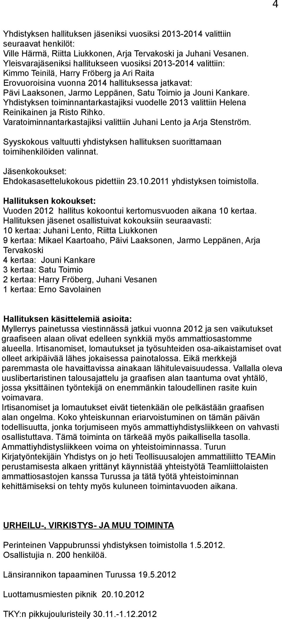 ja Jouni Kankare. Yhdistyksen toiminnantarkastajiksi vuodelle 2013 valittiin Helena Reinikainen ja Risto Rihko. Varatoiminnantarkastajiksi valittiin Juhani Lento ja Arja Stenström.