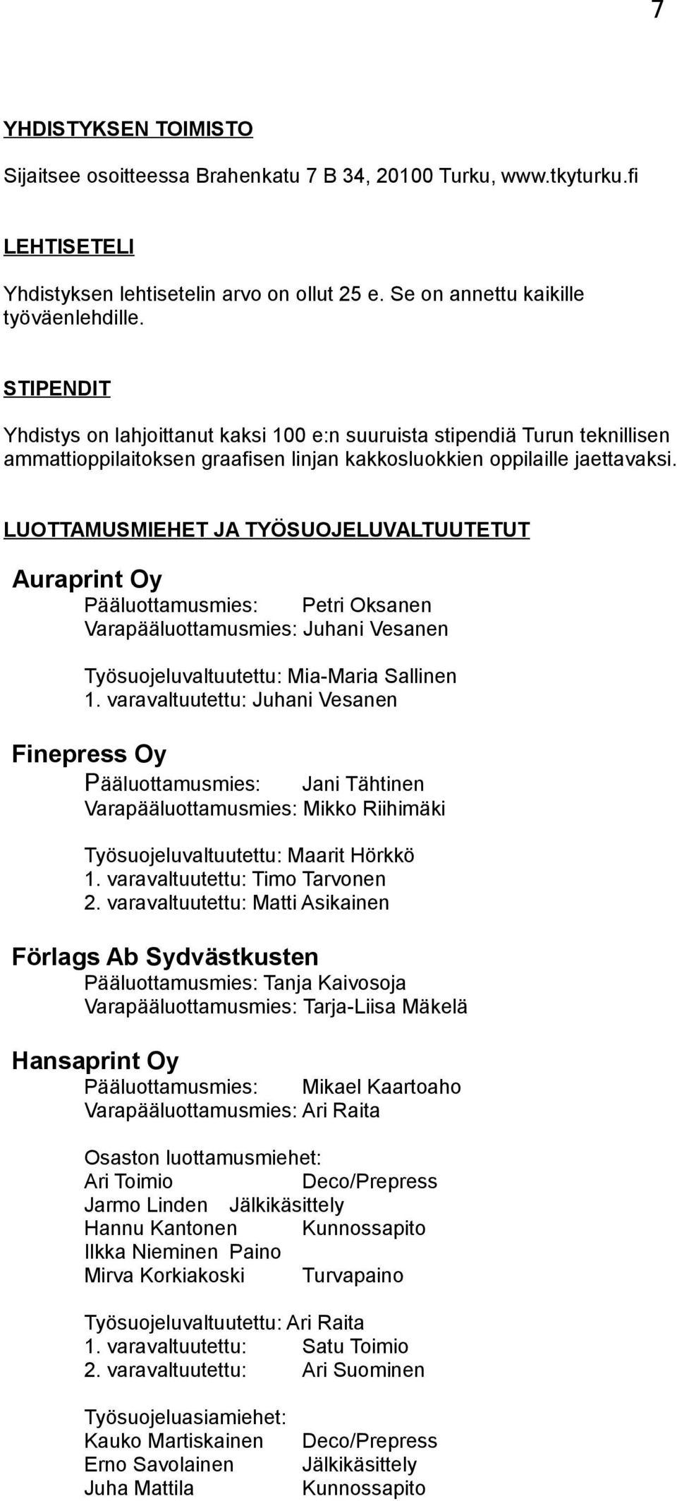 LUOTTAMUSMIEHET JA TYÖSUOJELUVALTUUTETUT Auraprint Oy Pääluottamusmies: Petri Oksanen Varapääluottamusmies: Juhani Vesanen Työsuojeluvaltuutettu: Mia-Maria Sallinen 1.