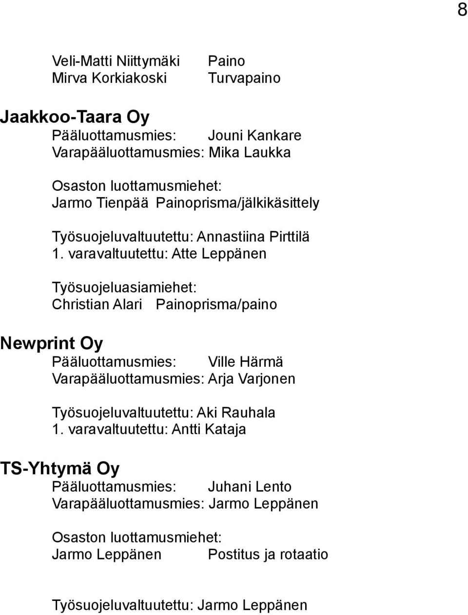 varavaltuutettu: Atte Leppänen Työsuojeluasiamiehet: Christian Alari Painoprisma/paino Newprint Oy Pääluottamusmies: Ville Härmä Varapääluottamusmies: Arja Varjonen