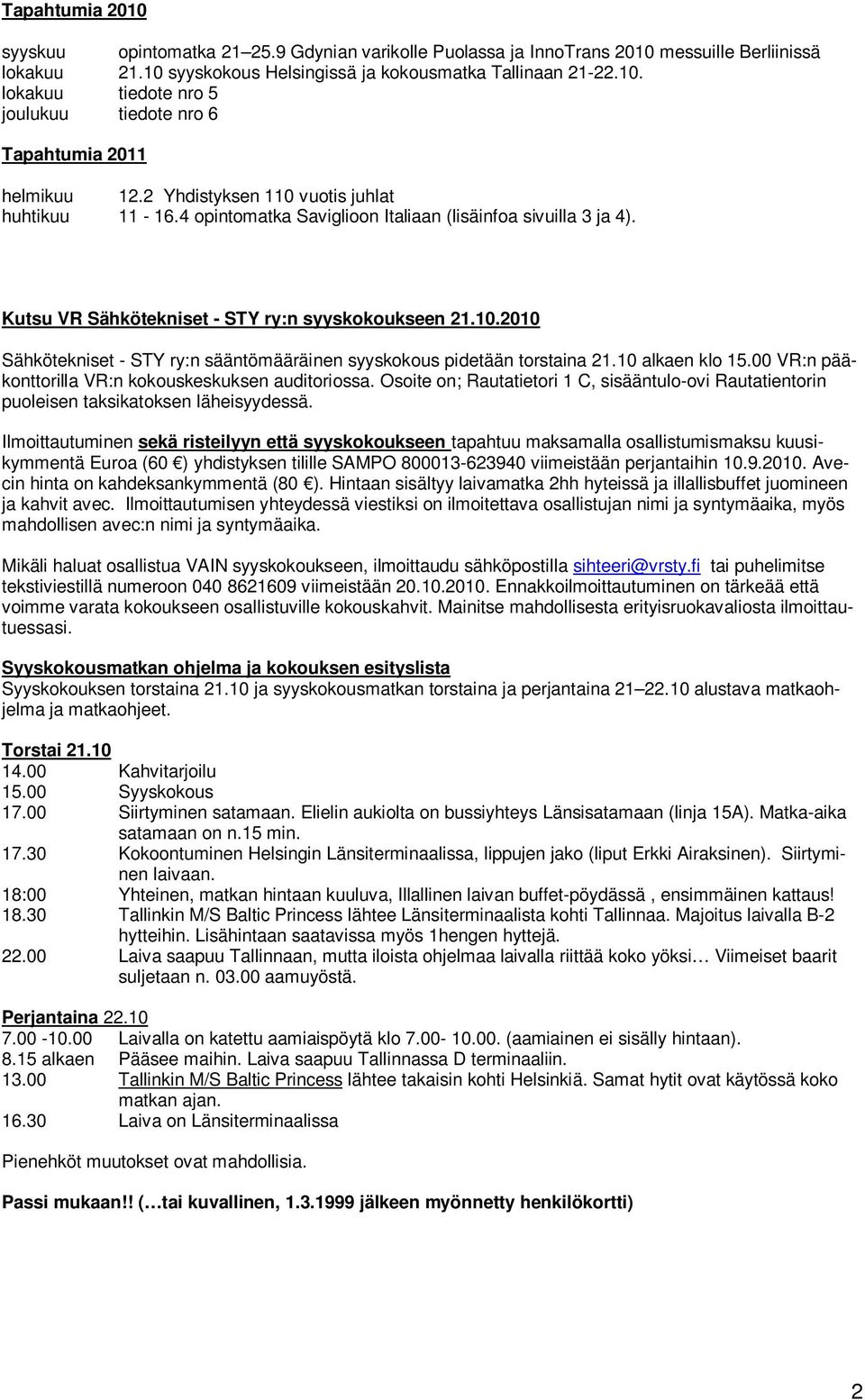 10 alkaen klo 15.00 VR:n pääkonttorilla VR:n kokouskeskuksen auditoriossa. Osoite on; Rautatietori 1 C, sisääntulo-ovi Rautatientorin puoleisen taksikatoksen läheisyydessä.