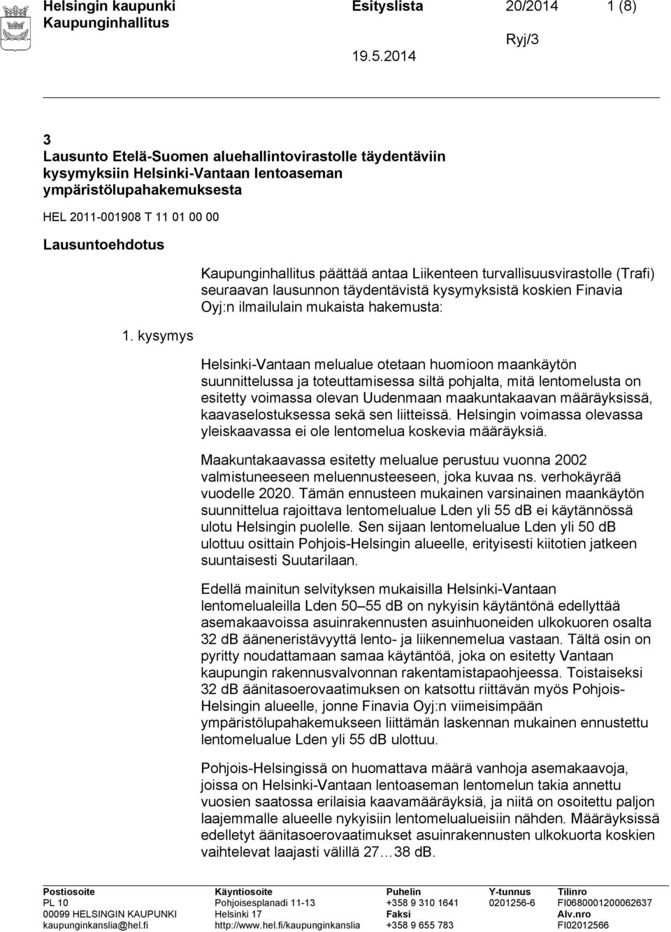 kysymys päättää antaa Liikenteen turvallisuusvirastolle (Trafi) seuraavan lausunnon täydentävistä kysymyksistä koskien Finavia Oyj:n ilmailulain mukaista hakemusta: Helsinki-Vantaan melualue otetaan