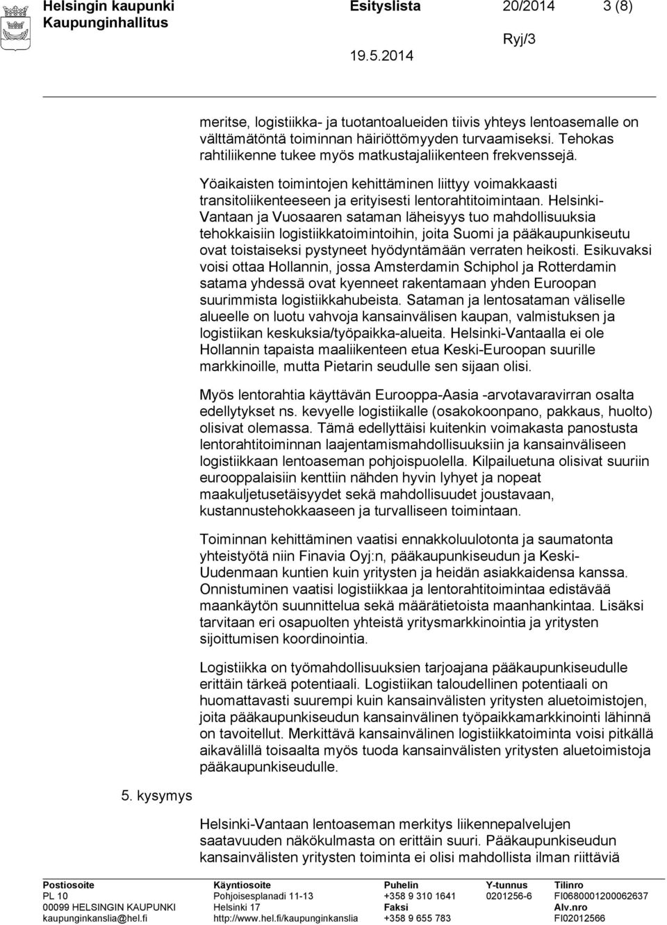 Helsinki- Vantaan ja Vuosaaren sataman läheisyys tuo mahdollisuuksia tehokkaisiin logistiikkatoimintoihin, joita Suomi ja pääkaupunkiseutu ovat toistaiseksi pystyneet hyödyntämään verraten heikosti.