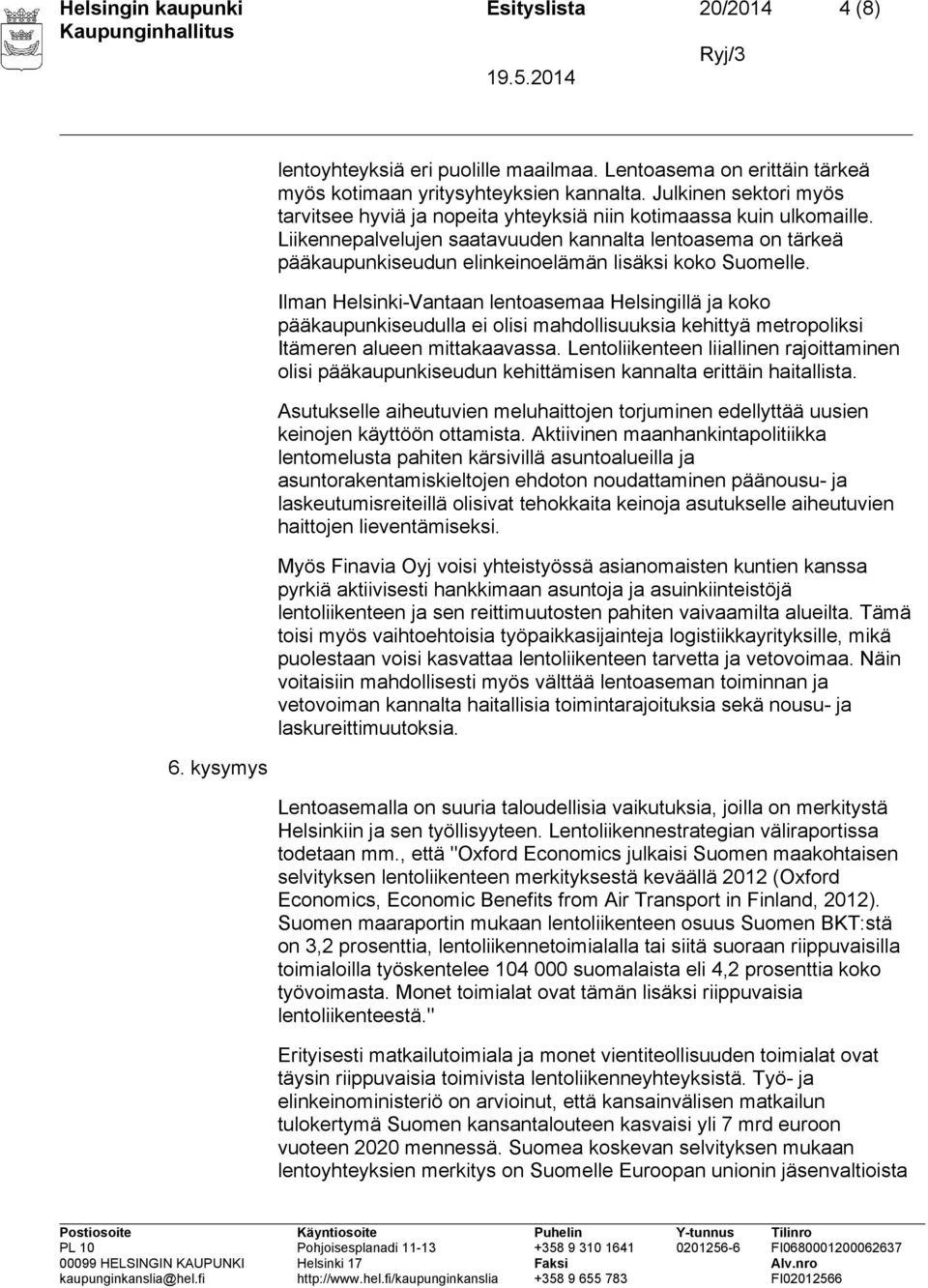 Liikennepalvelujen saatavuuden kannalta lentoasema on tärkeä pääkaupunkiseudun elinkeinoelämän lisäksi koko Suomelle.