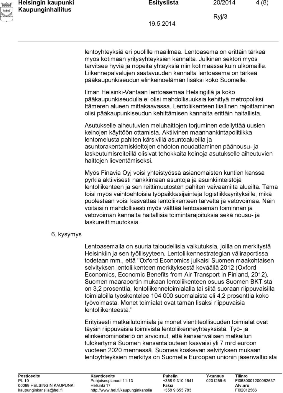 Liikennepalvelujen saatavuuden kannalta lentoasema on tärkeä pääkaupunkiseudun elinkeinoelämän lisäksi koko Suomelle.