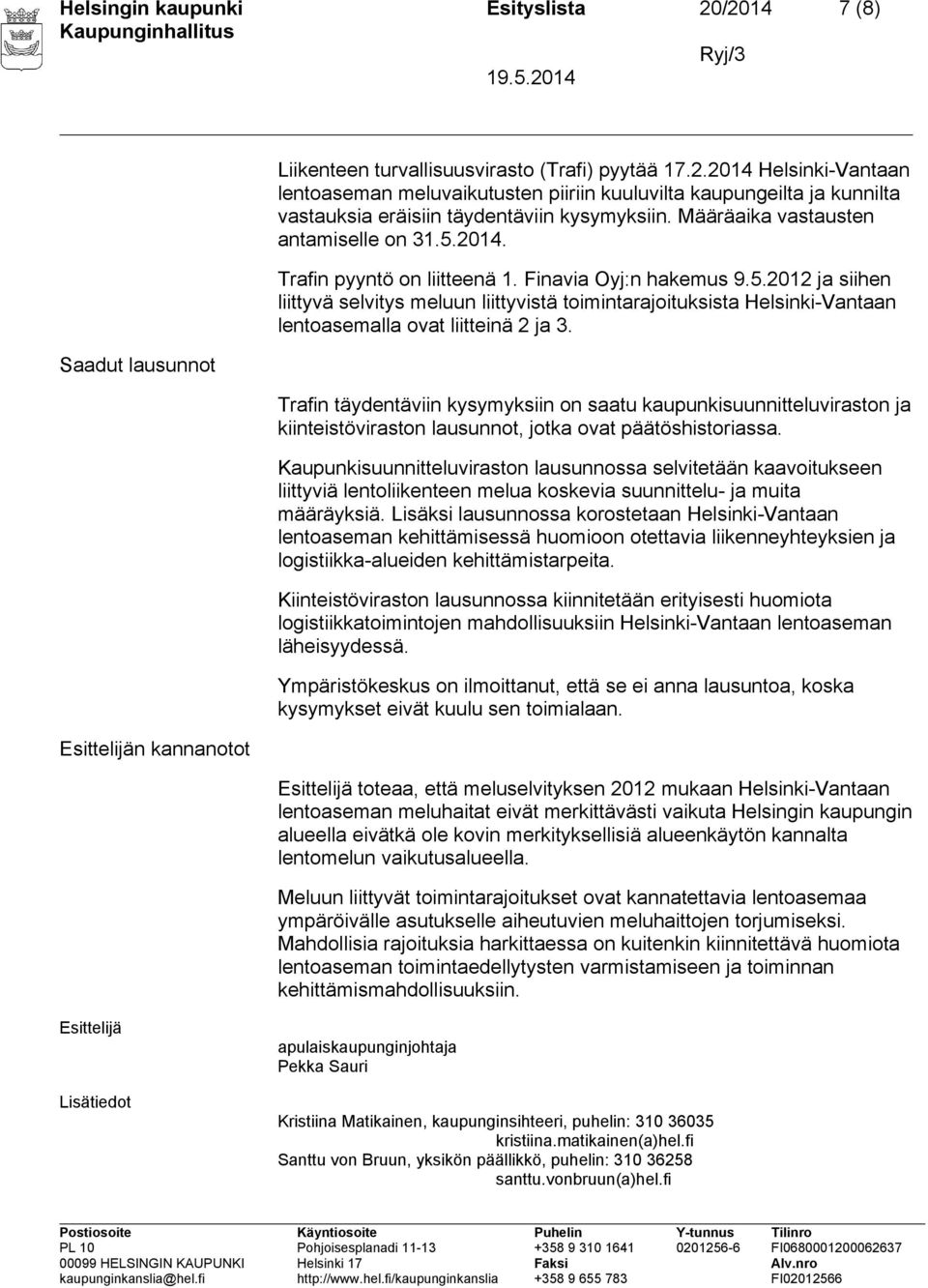 Trafin täydentäviin kysymyksiin on saatu kaupunkisuunnitteluviraston ja kiinteistöviraston lausunnot, jotka ovat päätöshistoriassa.